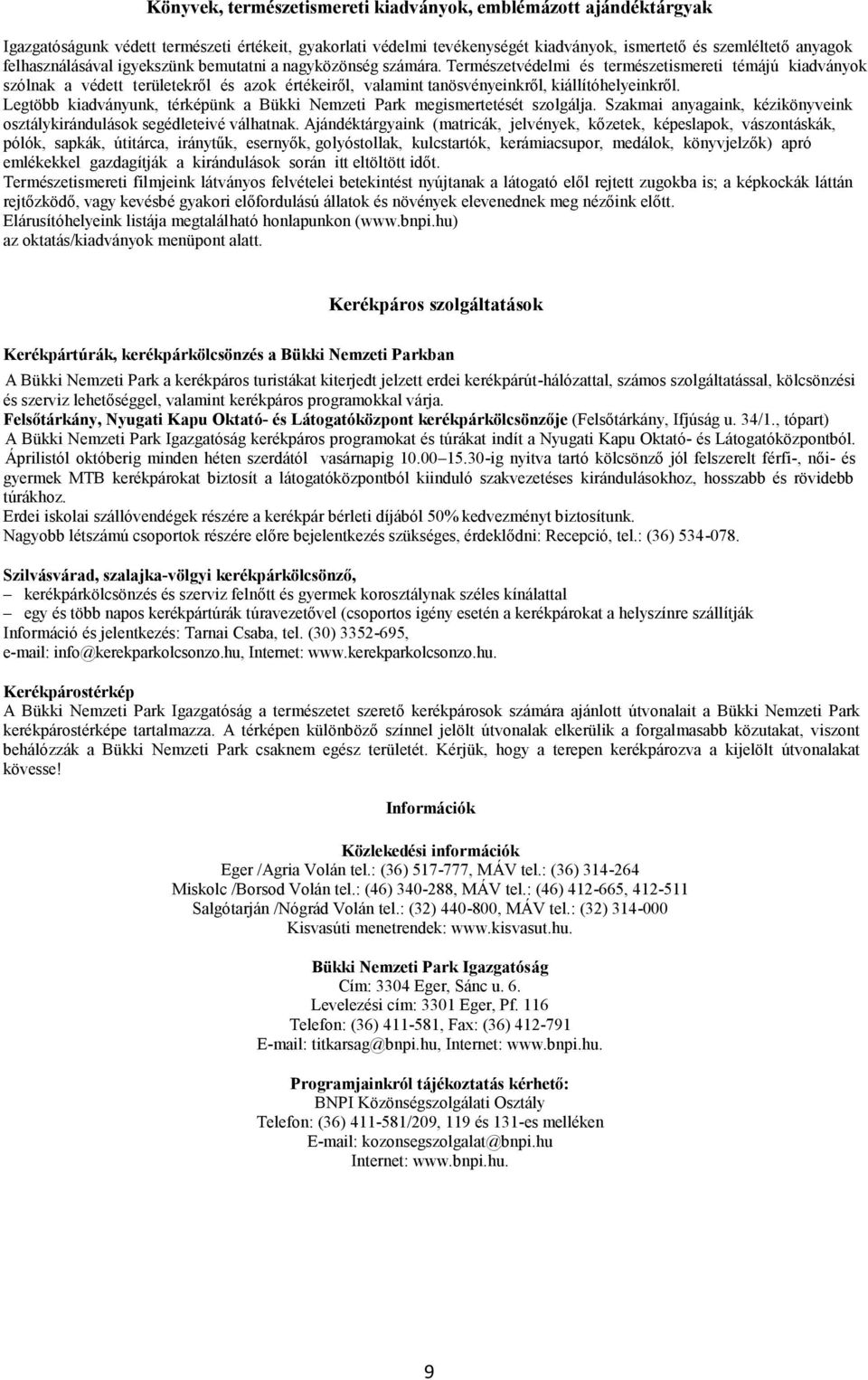 Természetvédelmi és természetismereti témájú kiadványok szólnak a védett területekrıl és azok értékeirıl, valamint tanösvényeinkrıl, kiállítóhelyeinkrıl.