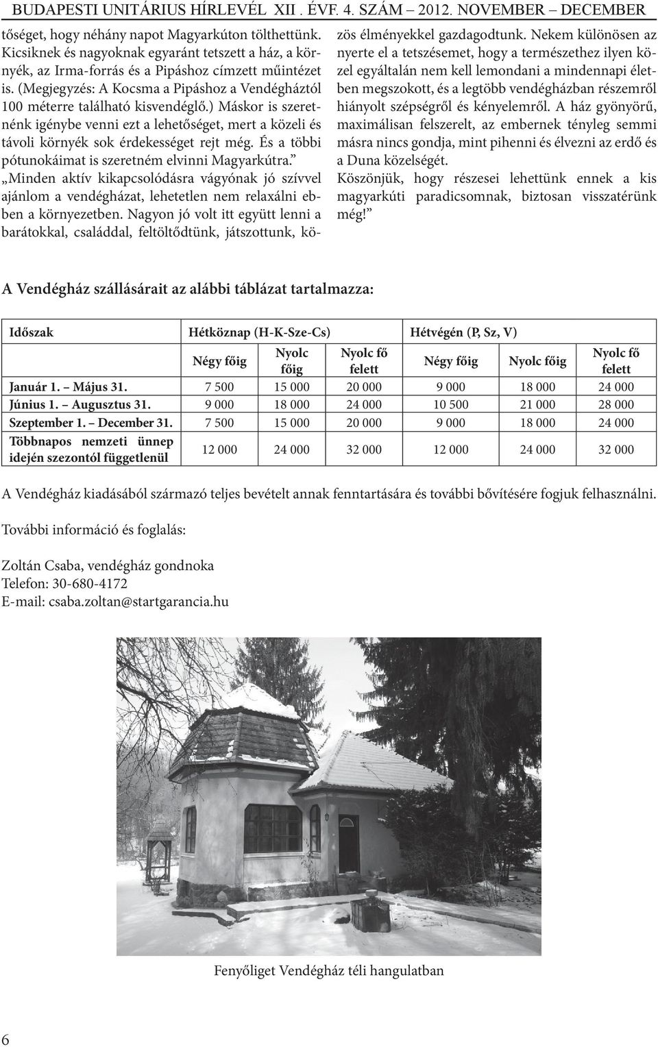 És a többi pótunokáimat is szeretném elvinni Magyarkútra. Minden aktív kikapcsolódásra vágyónak jó szívvel ajánlom a vendégházat, lehetetlen nem relaxálni ebben a környezetben.