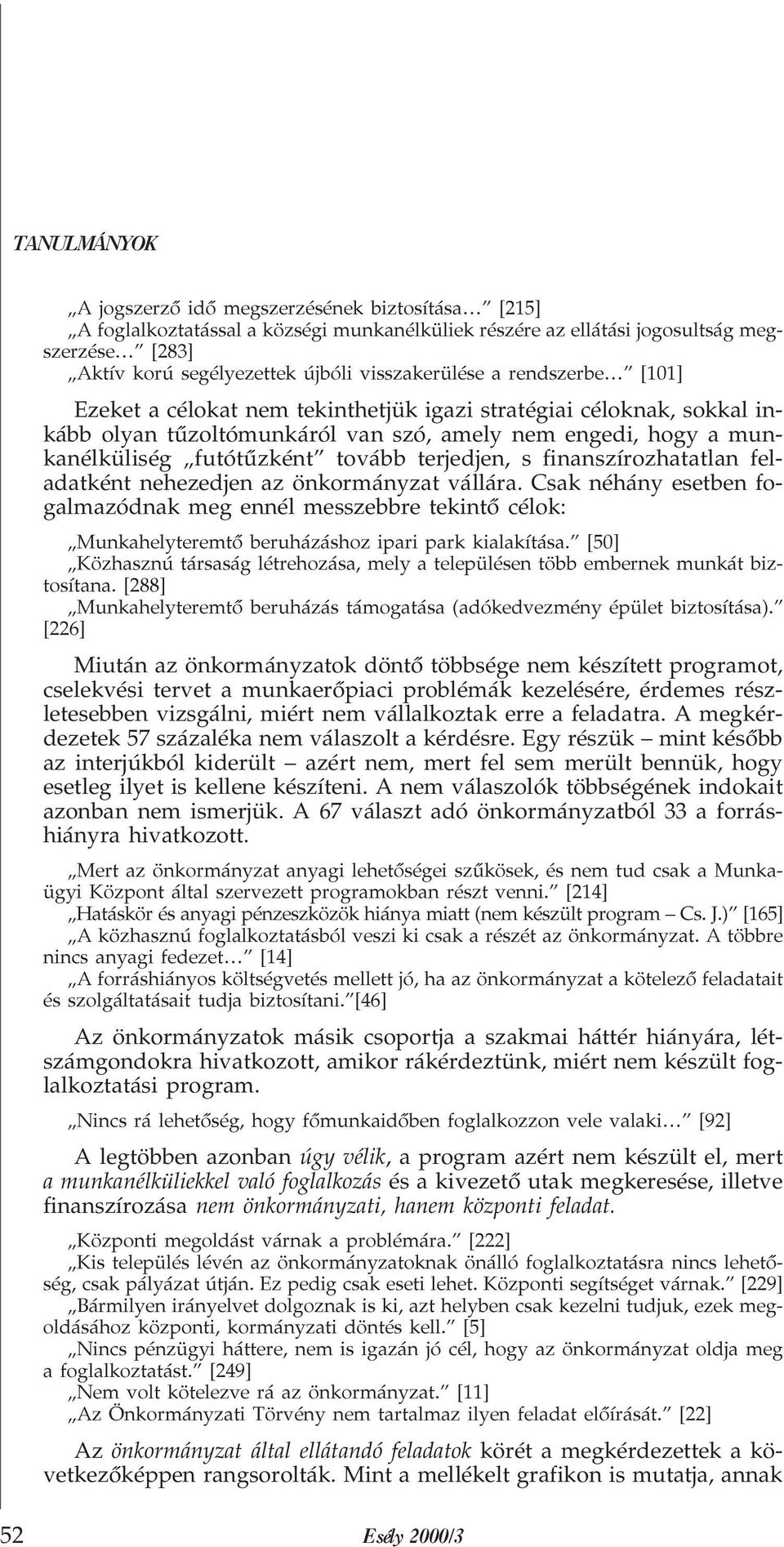 finanszírozhatatlan feladatként nehezedjen az önkormányzat vállára. Csak néhány esetben fogalmazódnak meg ennél messzebbre tekintõ célok: Munkahelyteremtõ beruházáshoz ipari park kialakítása.