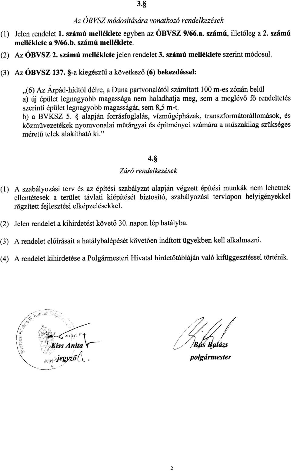 $-a kiegdsziil a kcivetk ez6 (6) bekezd6ssel:,,(6) AzArp6d-hidt6l d6lre, a Duna partvonaliltll szdmitott 100 m-es z6nan beliil a) fj dpiilet legnagyobb magassdga nem haladhatja meg, sem a megldvri fo