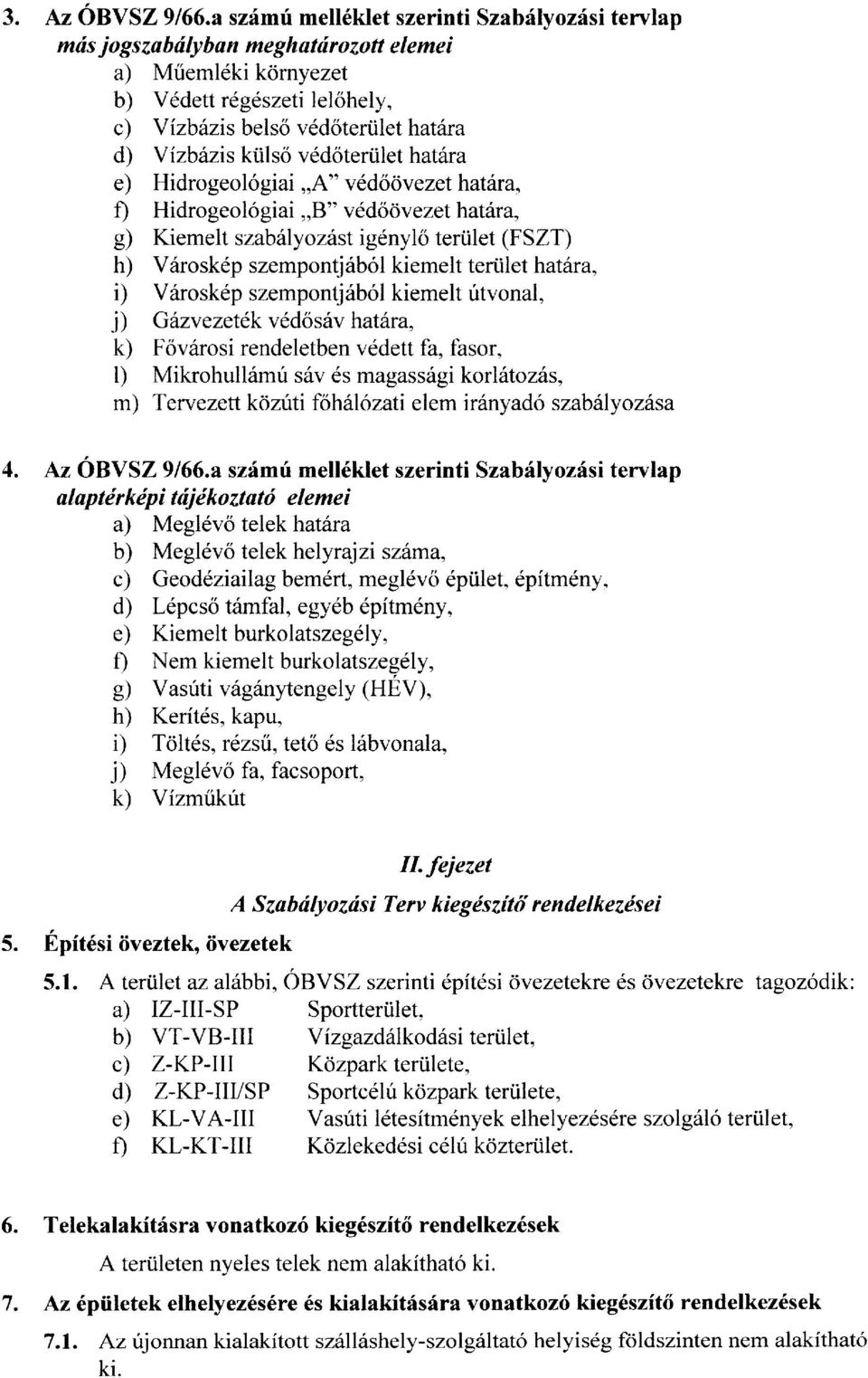 ktilso v6doteriilet hat6ra e) Hidrogeologiai,,A" v6dodvezelhatara, 0 Hidrogeologiai,,B" vddodvezet hatara, g) Kiemelt szabdlyozdst igdnylo tertilet (FSZT) h) Viiroskdp szempontj6bol kiemelt teriilet