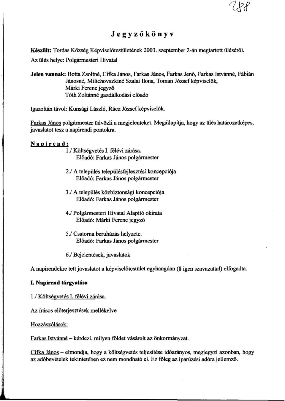 Mlirki Ferenc jegyz6 T6th Zoltllnne gazdfllkodasi eload6 Igazoltlln tlivol: Kunsligi Laszl6, Racz J6zsefkepviselilk. Farkas Janos polgannester iidvilzli a megjelenteket.