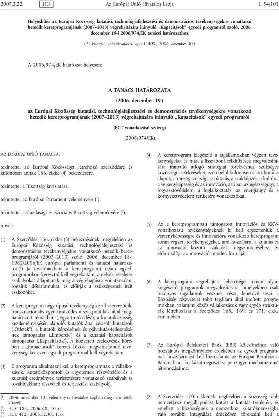 végrehajtására irányuló Kapacitások egyedi programról szóló, 2006. december 19-i 2006/974/EK tanácsi határozathoz (Az Európai Unió Hivatalos Lapja L 400., 2006. december 30.