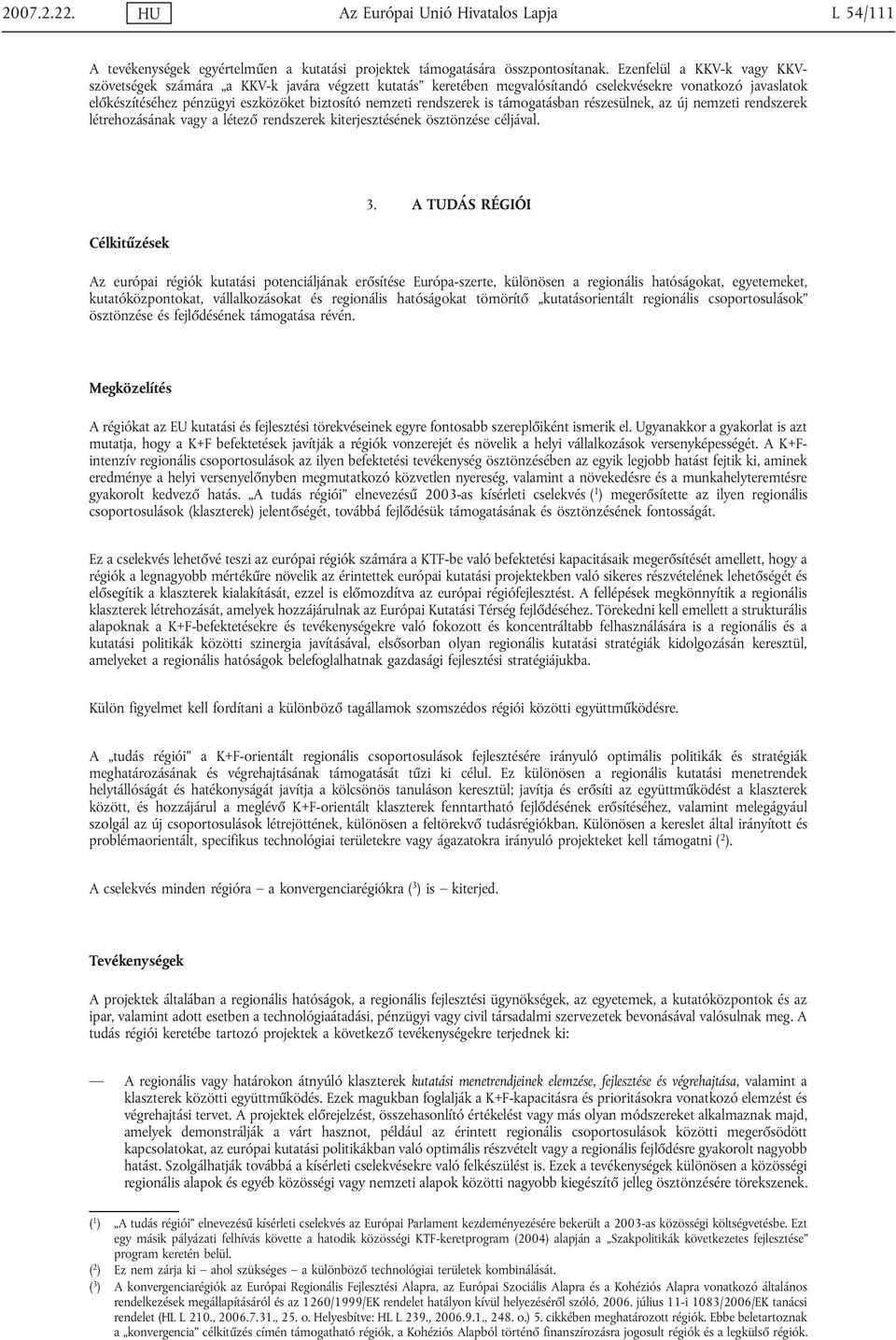 rendszerek is támogatásban részesülnek, az új nemzeti rendszerek létrehozásának vagy a létező rendszerek kiterjesztésének ösztönzése céljával. Célkitűzések 3.