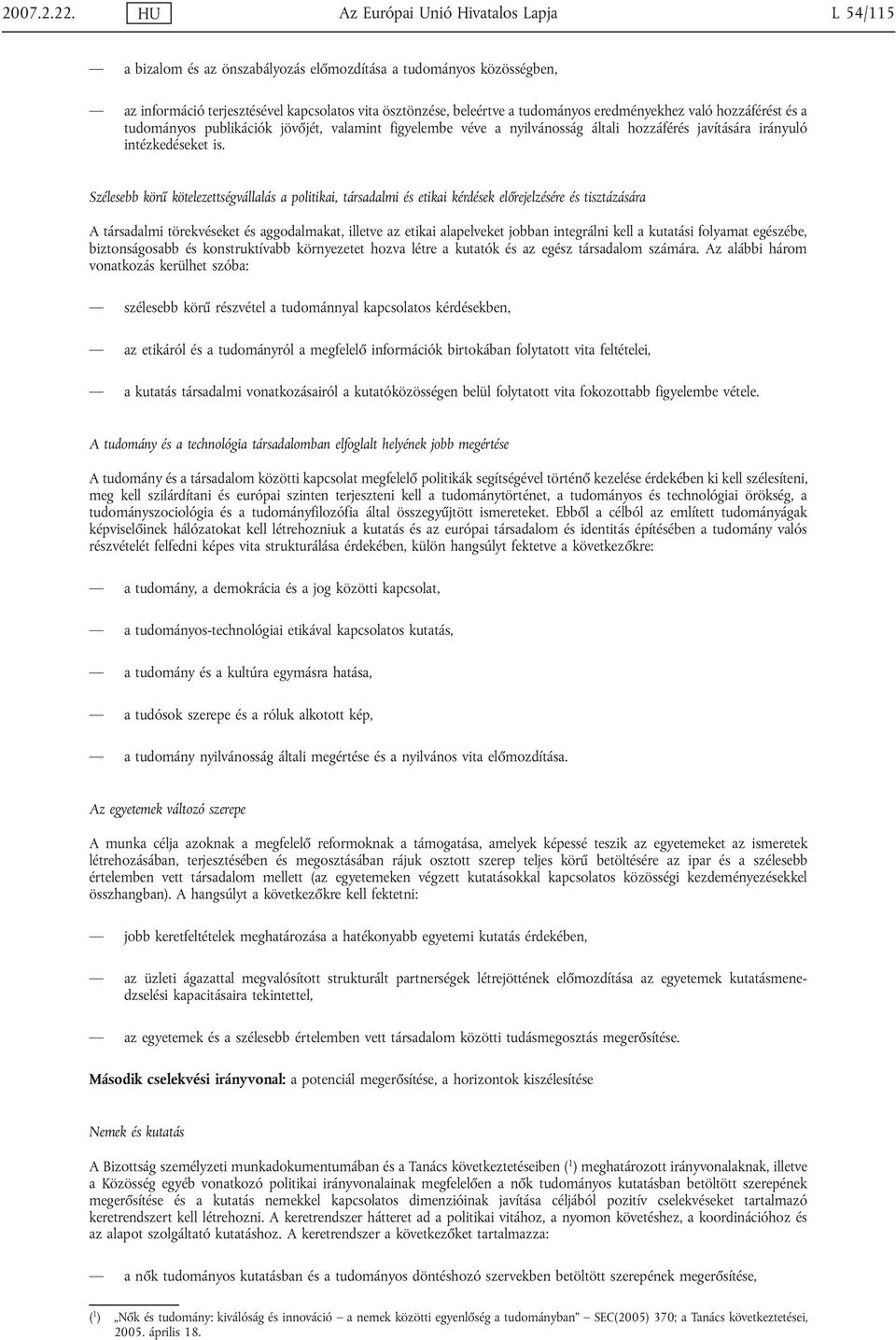 eredményekhez való hozzáférést és a tudományos publikációk jövőjét, valamint figyelembe véve a nyilvánosság általi hozzáférés javítására irányuló intézkedéseket is.