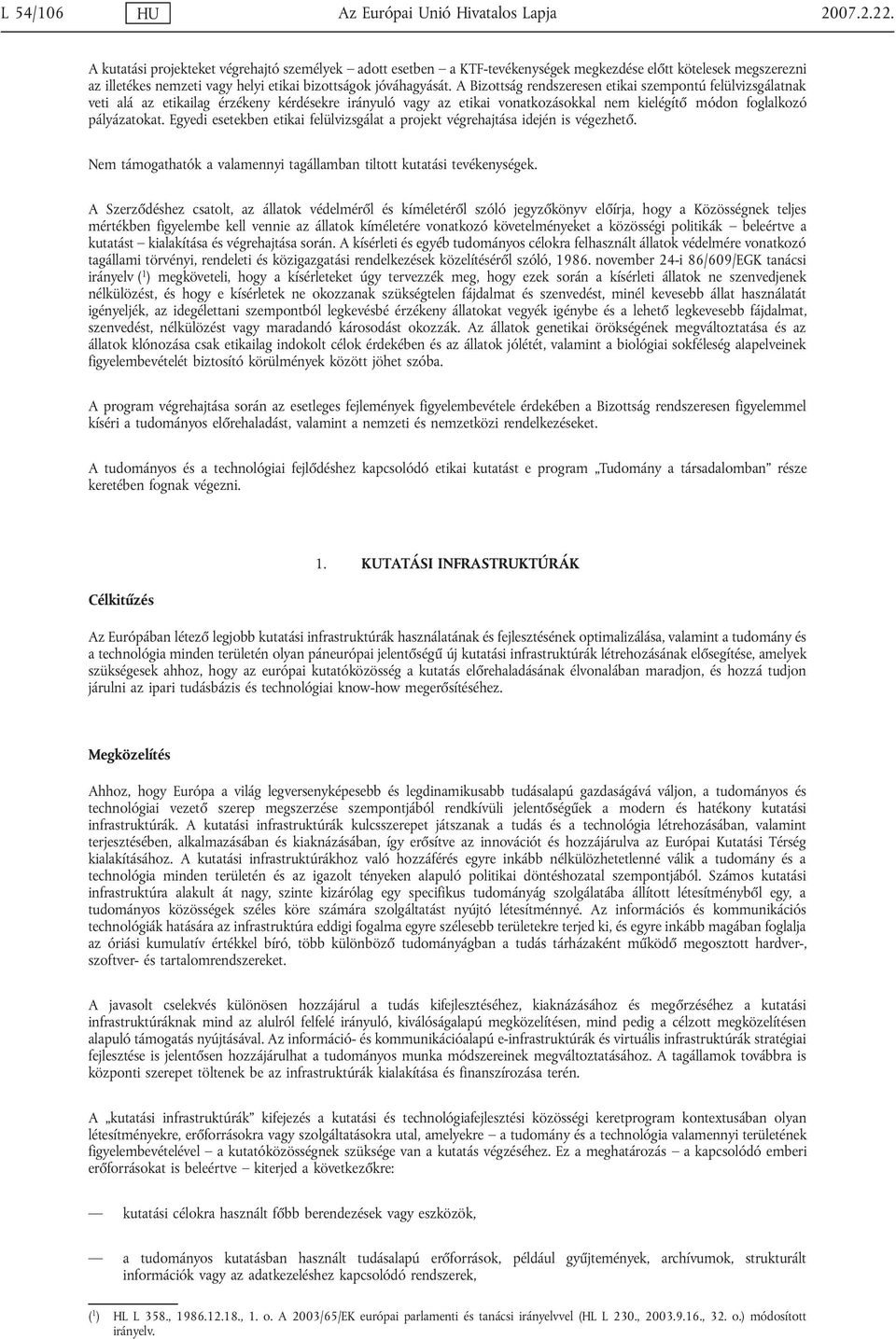 A Bizottság rendszeresen etikai szempontú felülvizsgálatnak veti alá az etikailag érzékeny kérdésekre irányuló vagy az etikai vonatkozásokkal nem kielégítő módon foglalkozó pályázatokat.