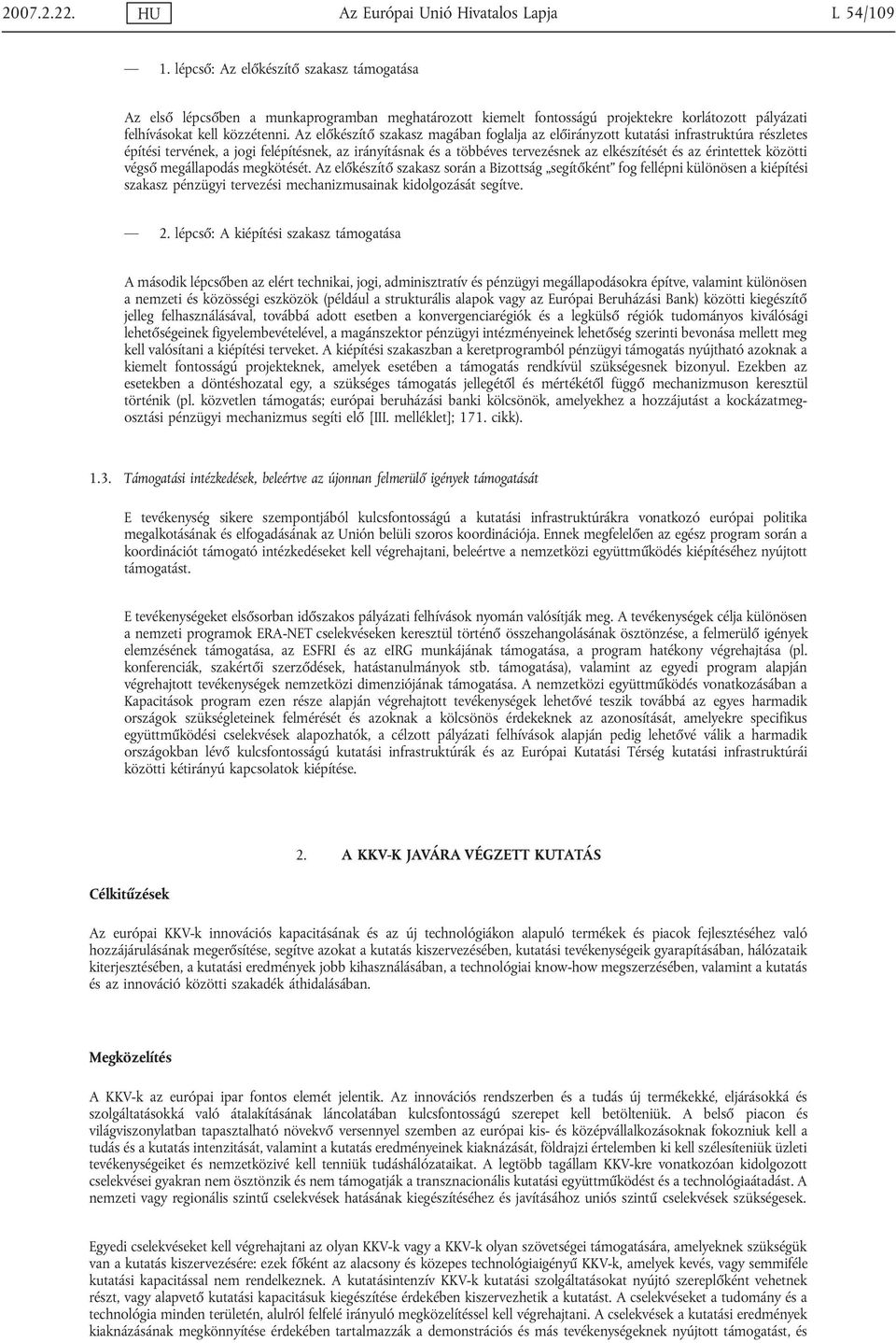 Az előkészítő szakasz magában foglalja az előirányzott kutatási infrastruktúra részletes építési tervének, a jogi felépítésnek, az irányításnak és a többéves tervezésnek az elkészítését és az