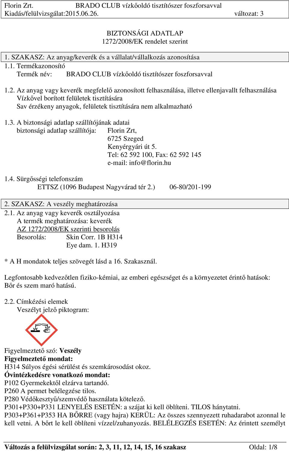 ellenjavallt felhasználása Vízkővel borított felületek tisztítására Sav érzékeny anyagok, felületek tisztítására nem alkalmazható 1.3.