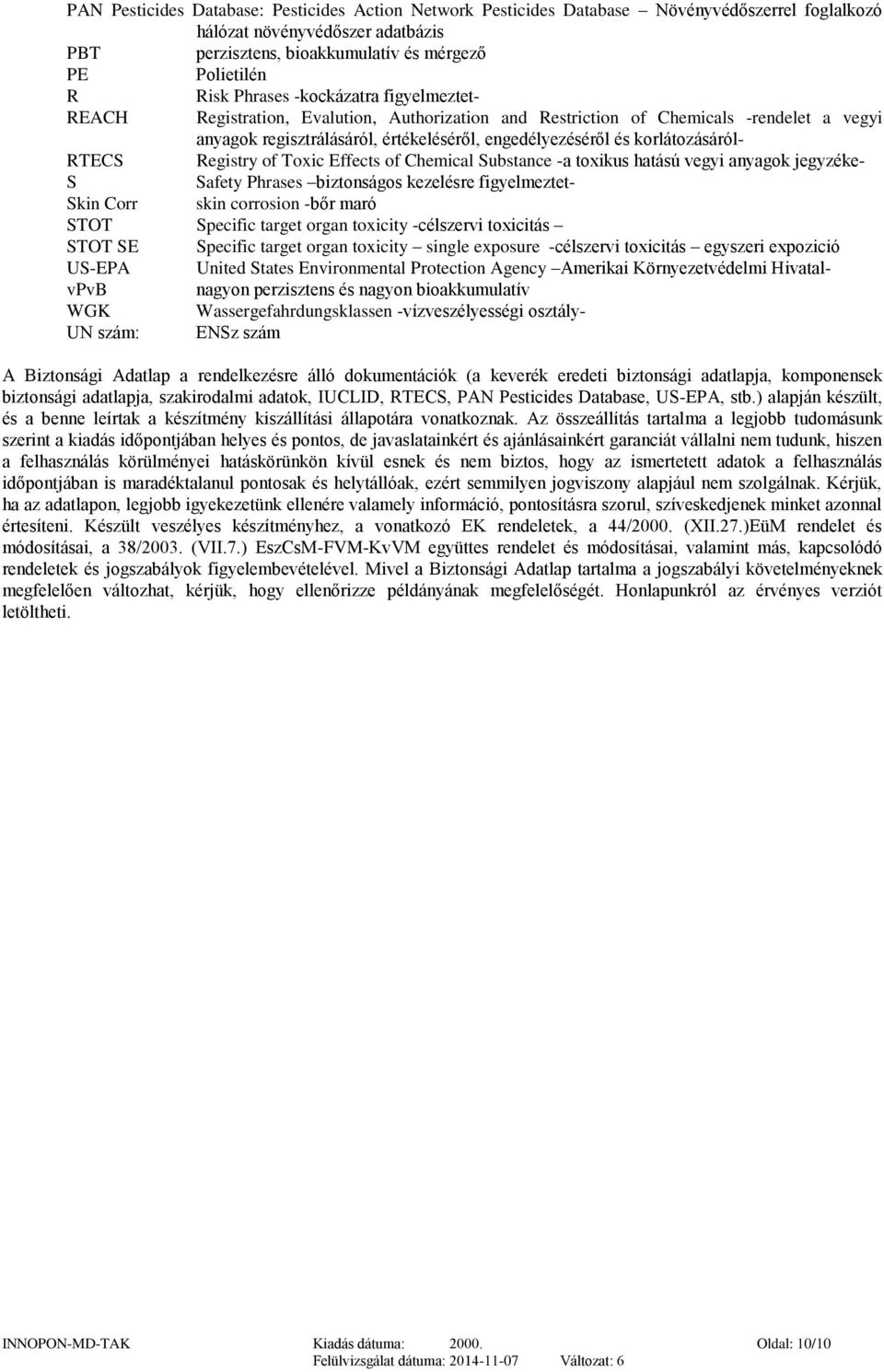 korlátozásáról- RTECS Registry of Toxic Effects of Chemical Substance -a toxikus hatású vegyi anyagok jegyzéke- S Safety Phrases biztonságos kezelésre figyelmeztet- Skin Corr skin corrosion -bőr maró