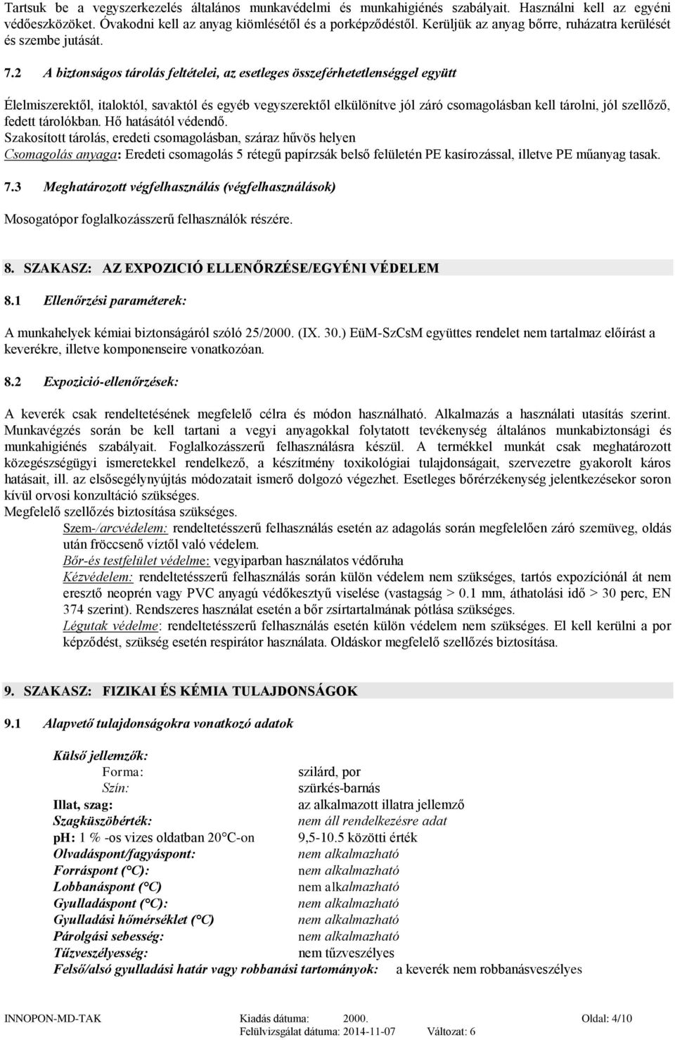 2 A biztonságos tárolás feltételei, az esetleges összeférhetetlenséggel együtt Élelmiszerektől, italoktól, savaktól és egyéb vegyszerektől elkülönítve jól záró csomagolásban kell tárolni, jól