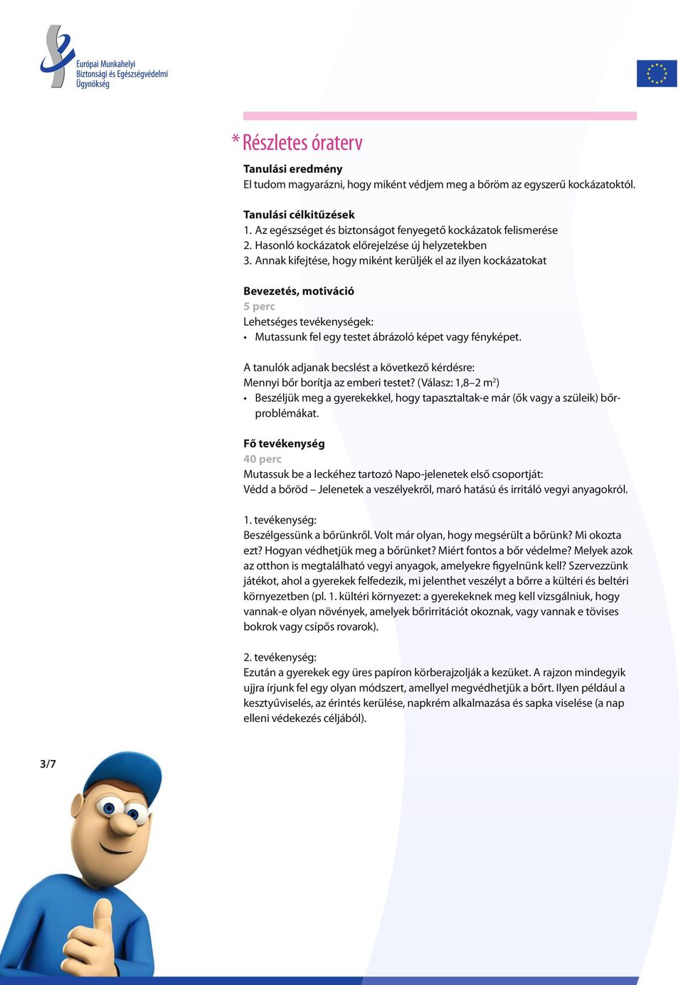 Annak kifejtése, hogy miként kerüljék el az ilyen kockázatokat Bevezetés, motiváció 5 perc Lehetséges tevékenységek: Mutassunk fel egy testet ábrázoló képet vagy fényképet.