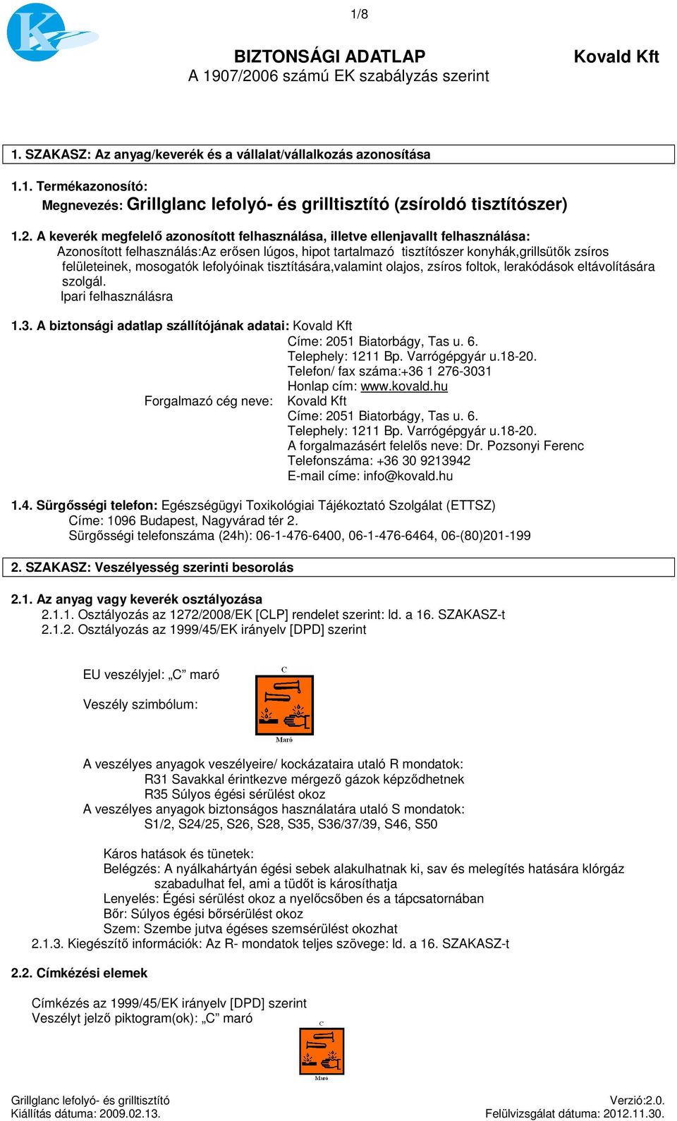 A keverék megfelelő azonosított felhasználása, illetve ellenjavallt felhasználása: Azonosított felhasználás:az erősen lúgos, hipot tartalmazó tisztítószer konyhák,grillsütők zsíros felületeinek,