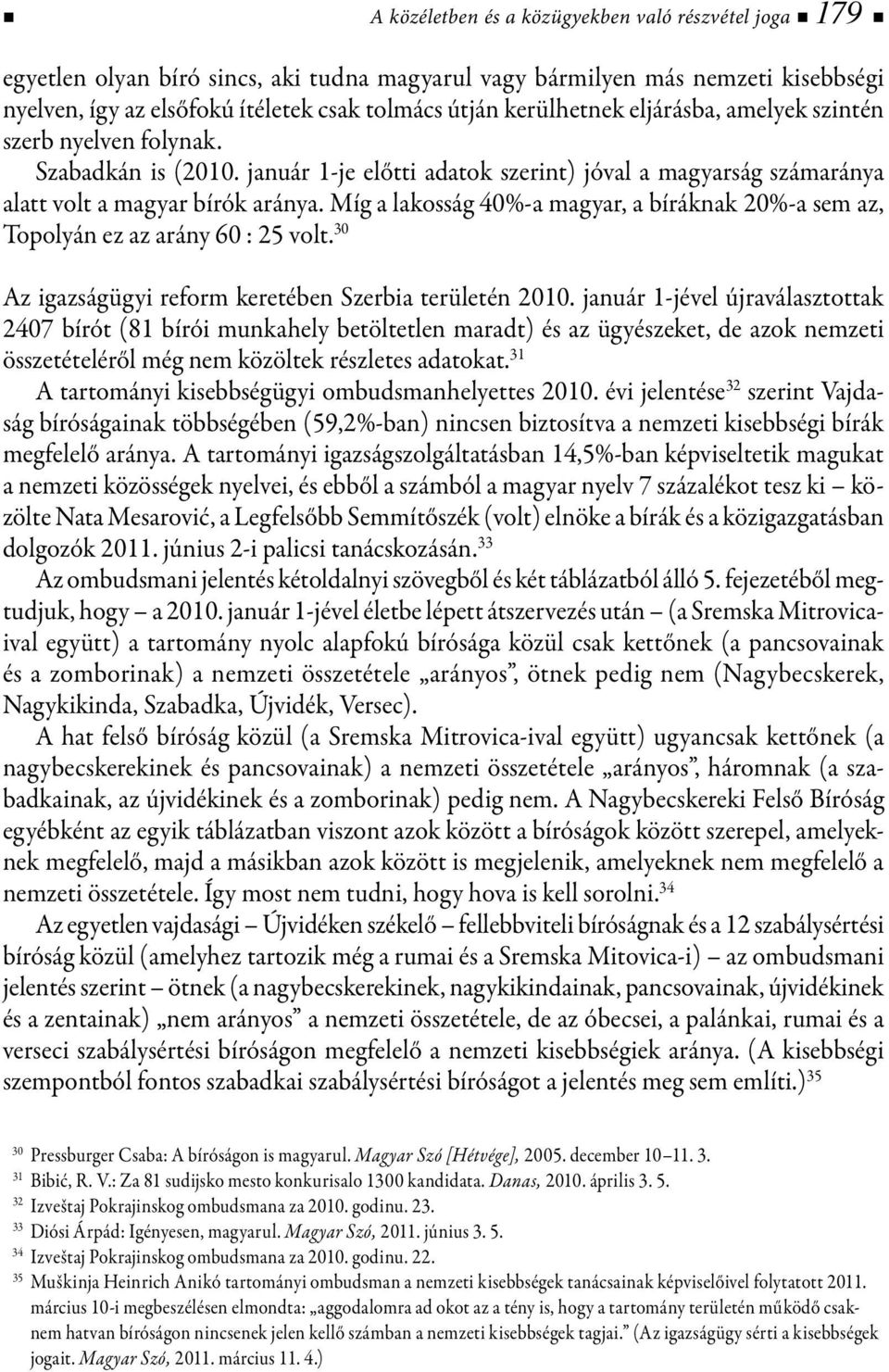 Míg a lakosság 40%-a magyar, a bíráknak 20%-a sem az, Topolyán ez az arány 60 : 25 volt. 30 Az igazságügyi reform keretében Szerbia területén 2010.