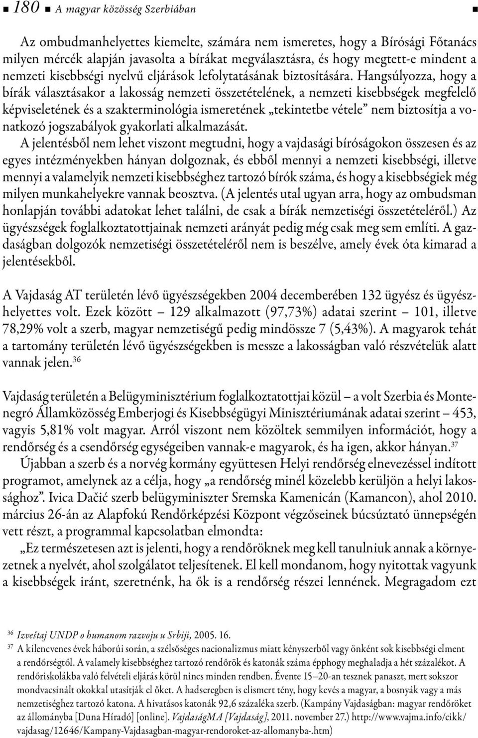 Hangsúlyozza, hogy a bírák választásakor a lakosság nemzeti összetételének, a nemzeti kisebbségek megfelelő képviseletének és a szakterminológia ismeretének tekintetbe vétele nem biztosítja a