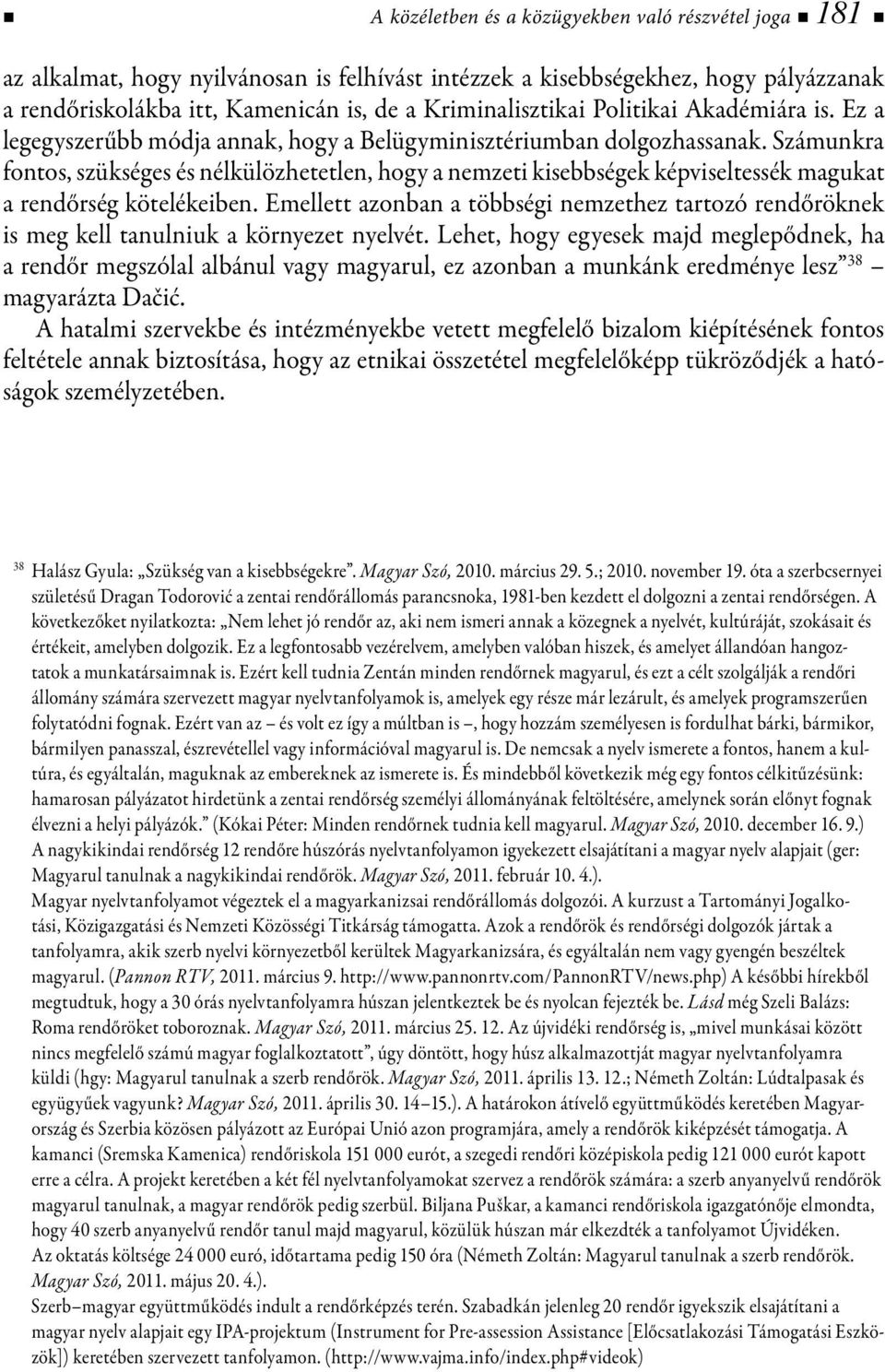 Számunkra fontos, szükséges és nélkülözhetetlen, hogy a nemzeti kisebbségek képviseltessék magukat a rendőrség kötelékeiben.