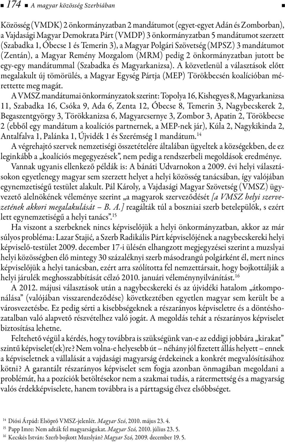 Magyarkanizsa). A közvetlenül a választások előtt megalakult új tömörülés, a Magyar Egység Pártja (MEP) Törökbecsén koalícióban mérettette meg magát.