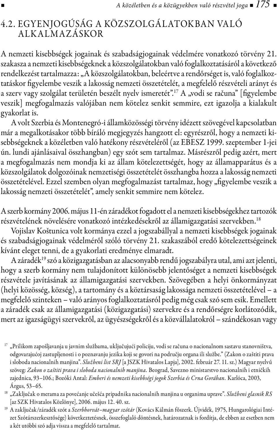 szakasza a nemzeti kisebbségeknek a közszolgálatokban való foglalkoztatásáról a következő rendelkezést tartalmazza: A közszolgálatokban, beleértve a rendőrséget is, való foglalkoztatáskor figyelembe