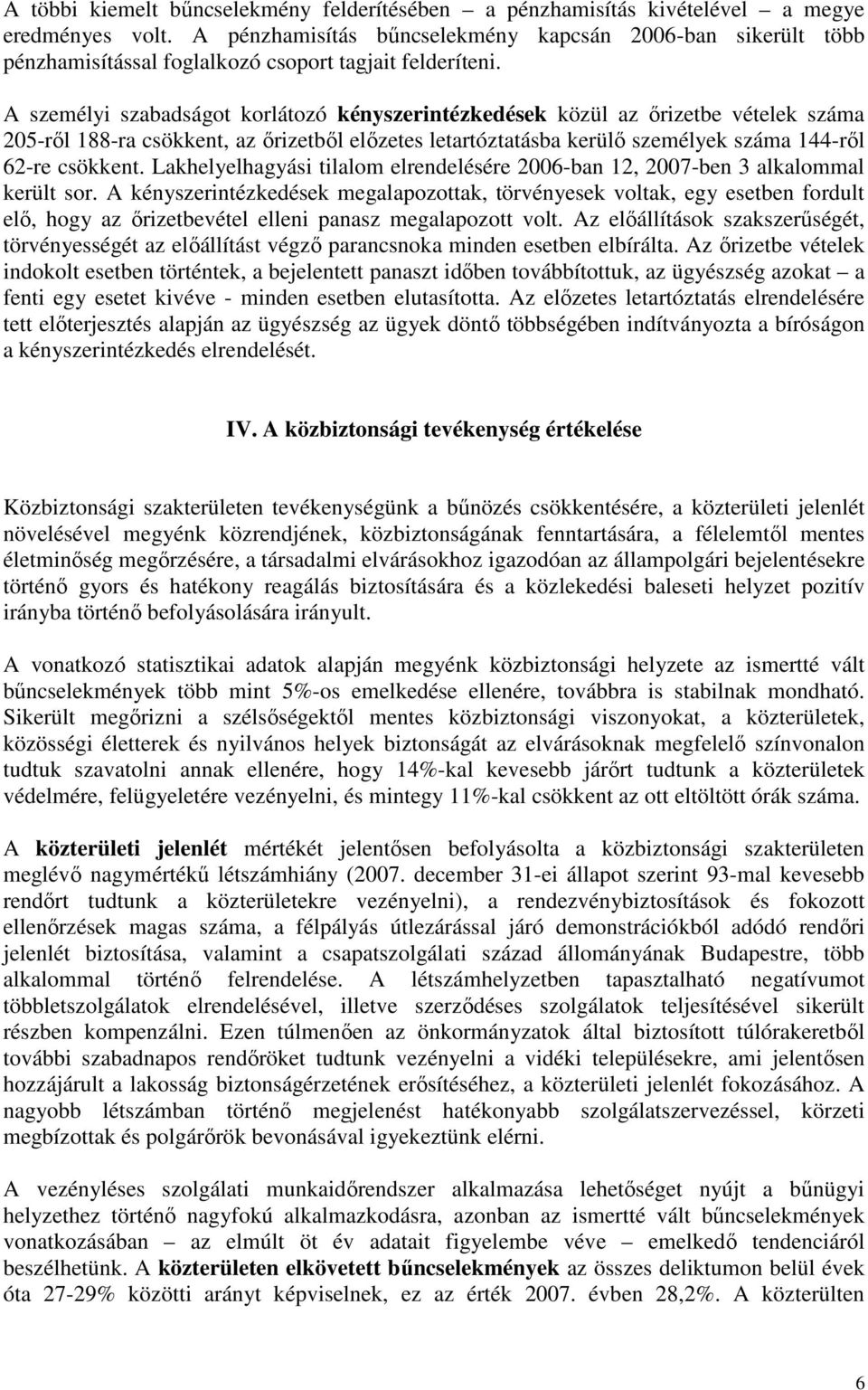 A személyi szabadságot korlátozó kényszerintézkedések közül az őrizetbe vételek száma 205-ről 188-ra csökkent, az őrizetből előzetes letartóztatásba kerülő személyek száma 144-ről 62-re csökkent.