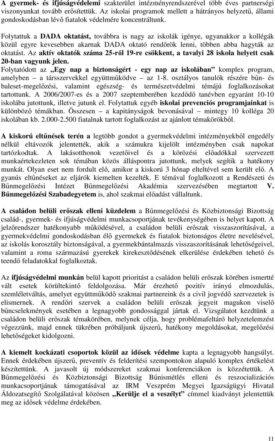 Folytattuk a DADA oktatást, továbbra is nagy az iskolák igénye, ugyanakkor a kollégák közül egyre kevesebben akarnak DADA oktató rendőrök lenni, többen abba hagyták az oktatást.