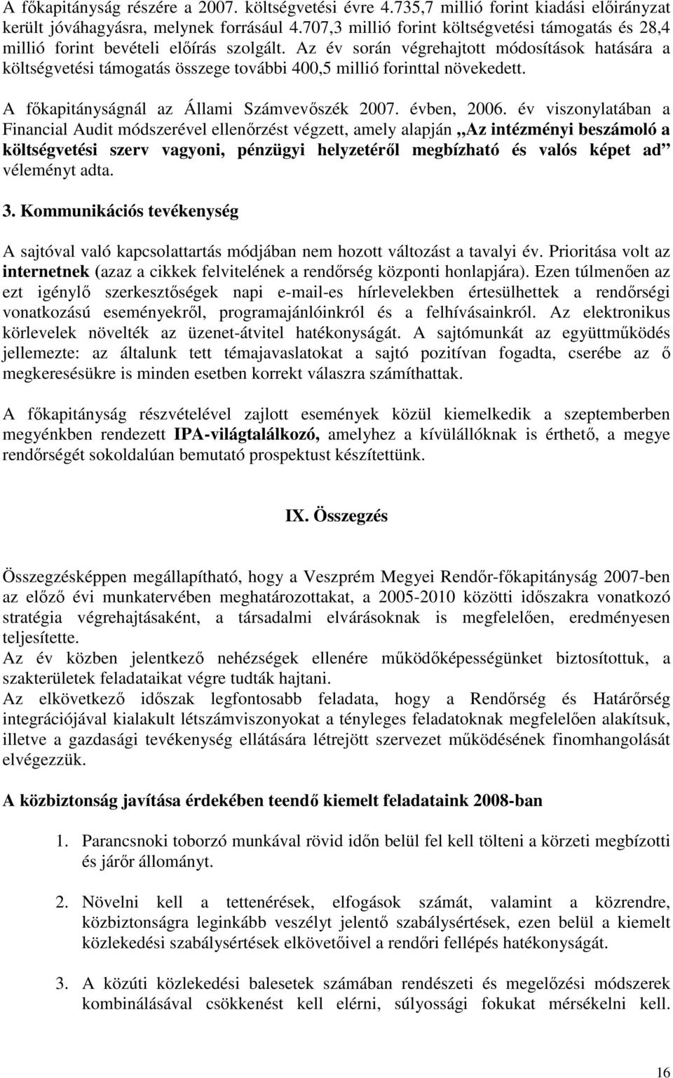 Az év során végrehajtott módosítások hatására a költségvetési támogatás összege további 400,5 millió forinttal növekedett. A főkapitányságnál az Állami Számvevőszék 2007. évben, 2006.