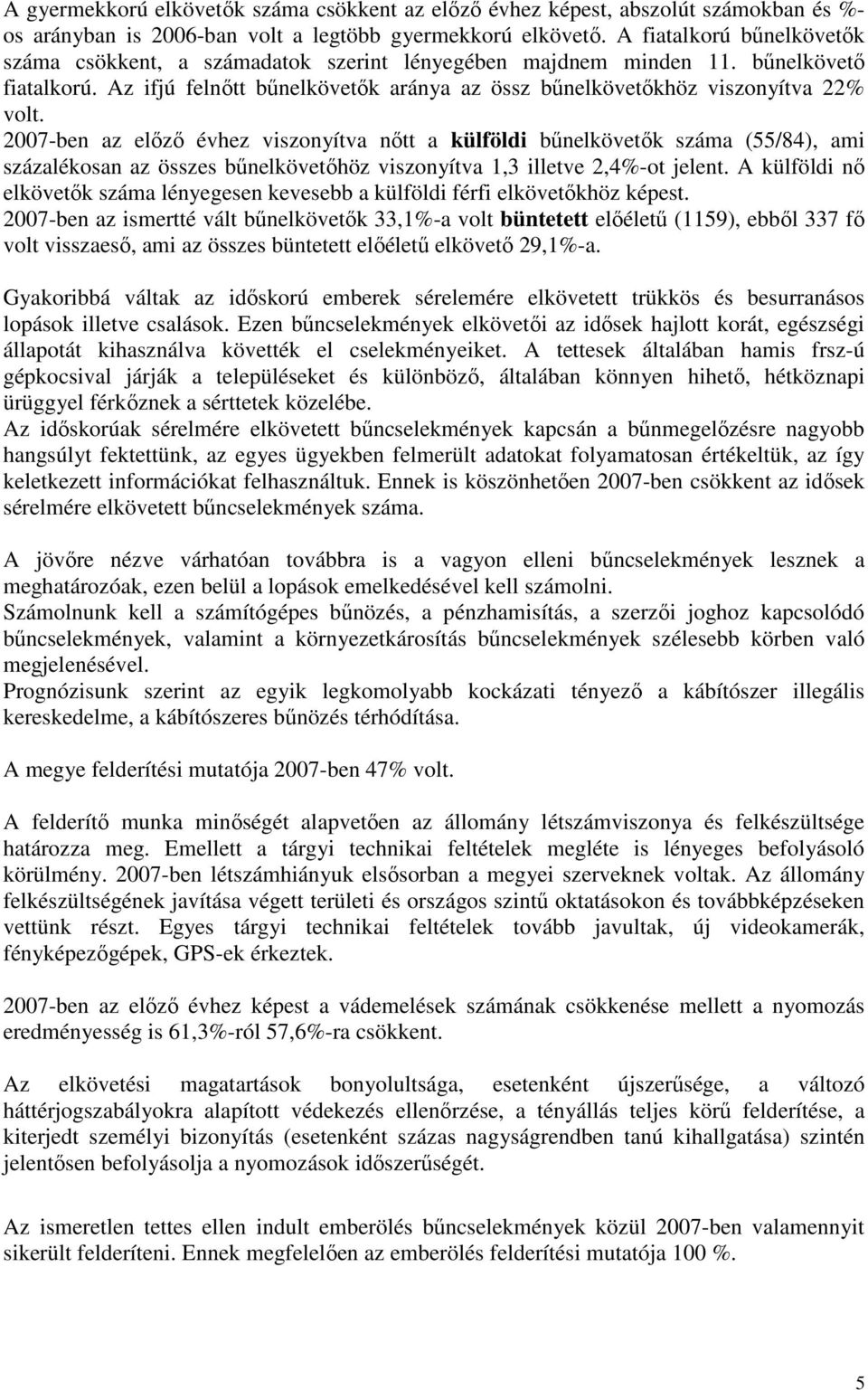 2007-ben az előző évhez viszonyítva nőtt a külföldi bűnelkövetők száma (55/84), ami százalékosan az összes bűnelkövetőhöz viszonyítva 1,3 illetve 2,4%-ot jelent.