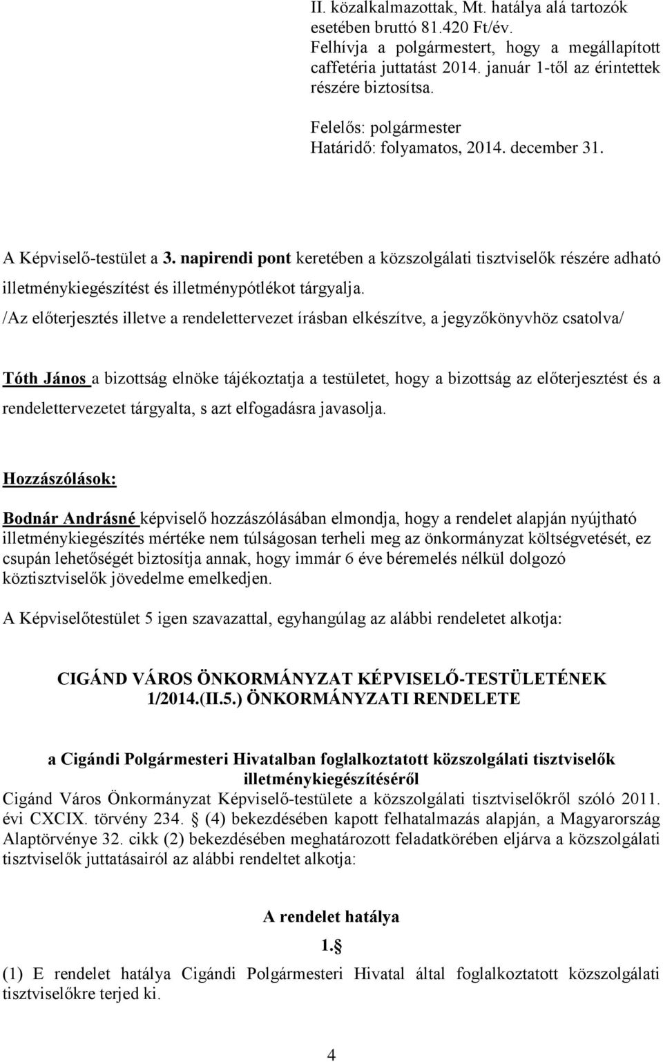 napirendi pont keretében a közszolgálati tisztviselők részére adható illetménykiegészítést és illetménypótlékot tárgyalja.