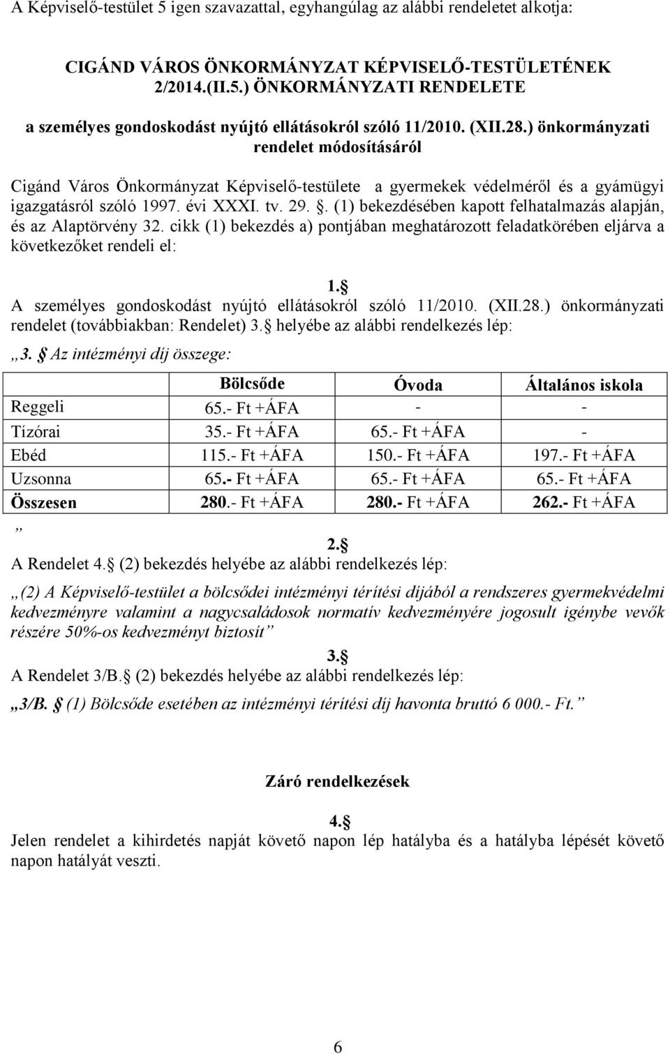 . (1) bekezdésében kapott felhatalmazás alapján, és az Alaptörvény 32. cikk (1) bekezdés a) pontjában meghatározott feladatkörében eljárva a következőket rendeli el: 1.