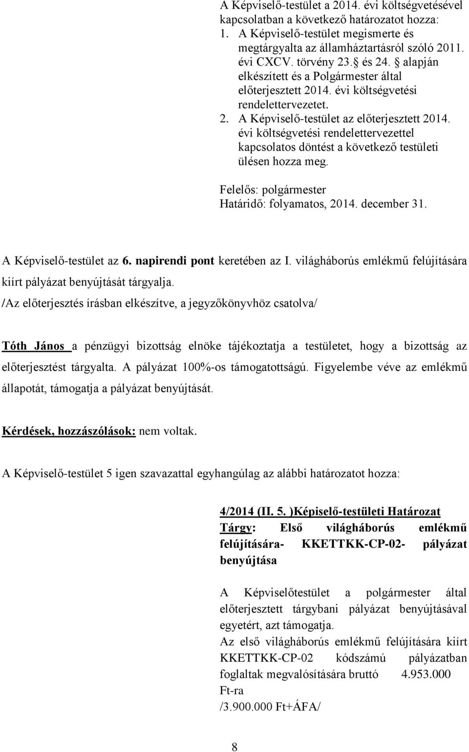 évi költségvetési rendelettervezettel kapcsolatos döntést a következő testületi ülésen hozza meg. Felelős: polgármester Határidő: folyamatos, 2014. december 31. A Képviselő-testület az 6.