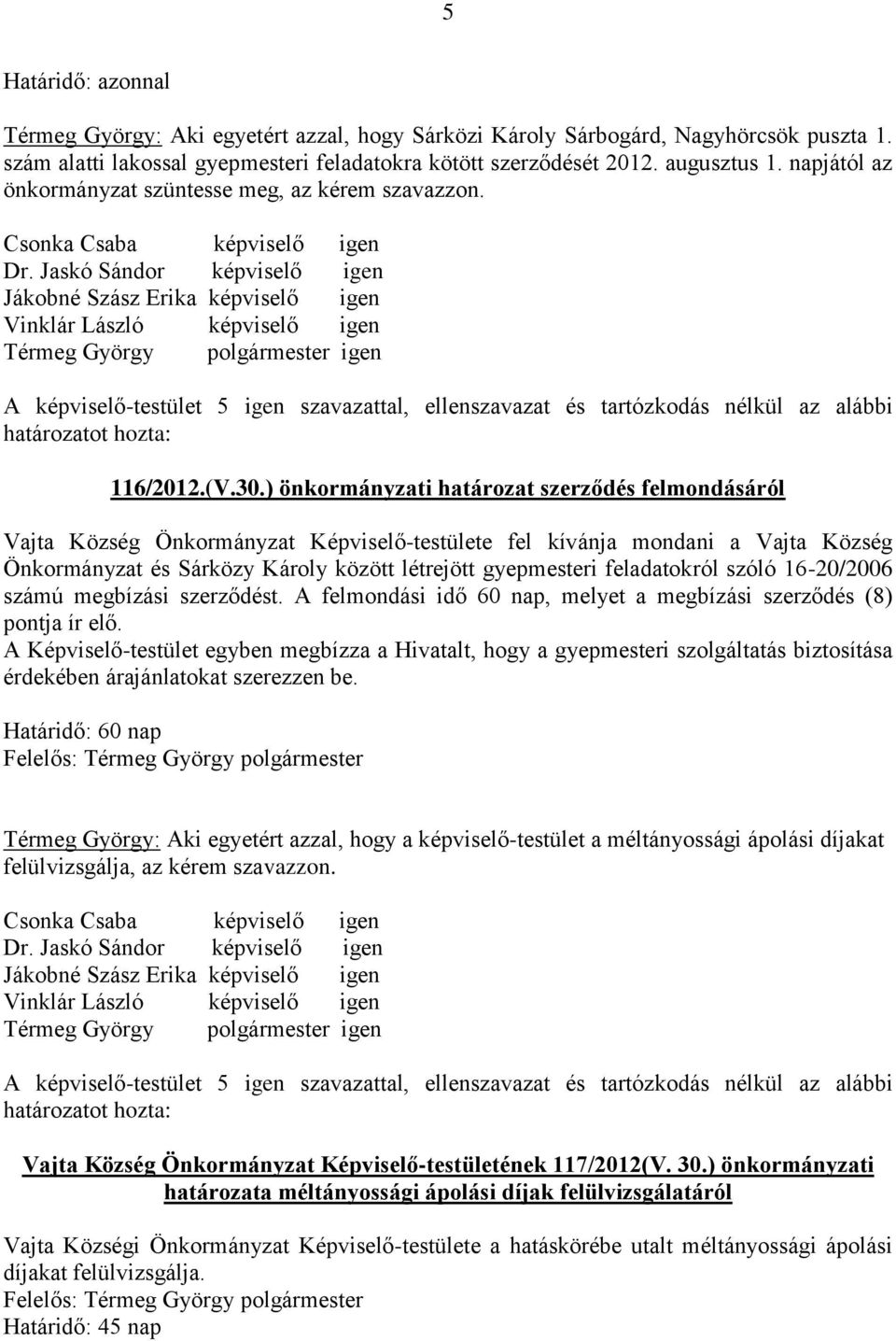 ) önkormányzati határozat szerződés felmondásáról Vajta Község Önkormányzat Képviselő-testülete fel kívánja mondani a Vajta Község Önkormányzat és Sárközy Károly között létrejött gyepmesteri