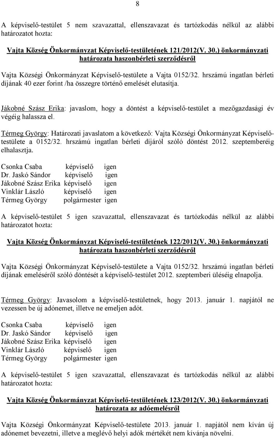 hrszámú ingatlan bérleti díjának 40 ezer forint /ha összegre történő emelését elutasítja. Jákobné Szász Erika: javaslom, hogy a döntést a képviselő-testület a mezőgazdasági év végéig halassza el.