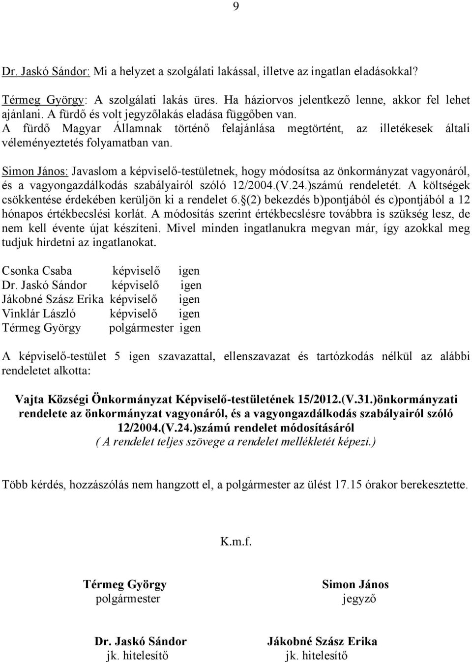 Simon János: Javaslom a képviselő-testületnek, hogy módosítsa az önkormányzat vagyonáról, és a vagyongazdálkodás szabályairól szóló 12/2004.(V.24.)számú rendeletét.