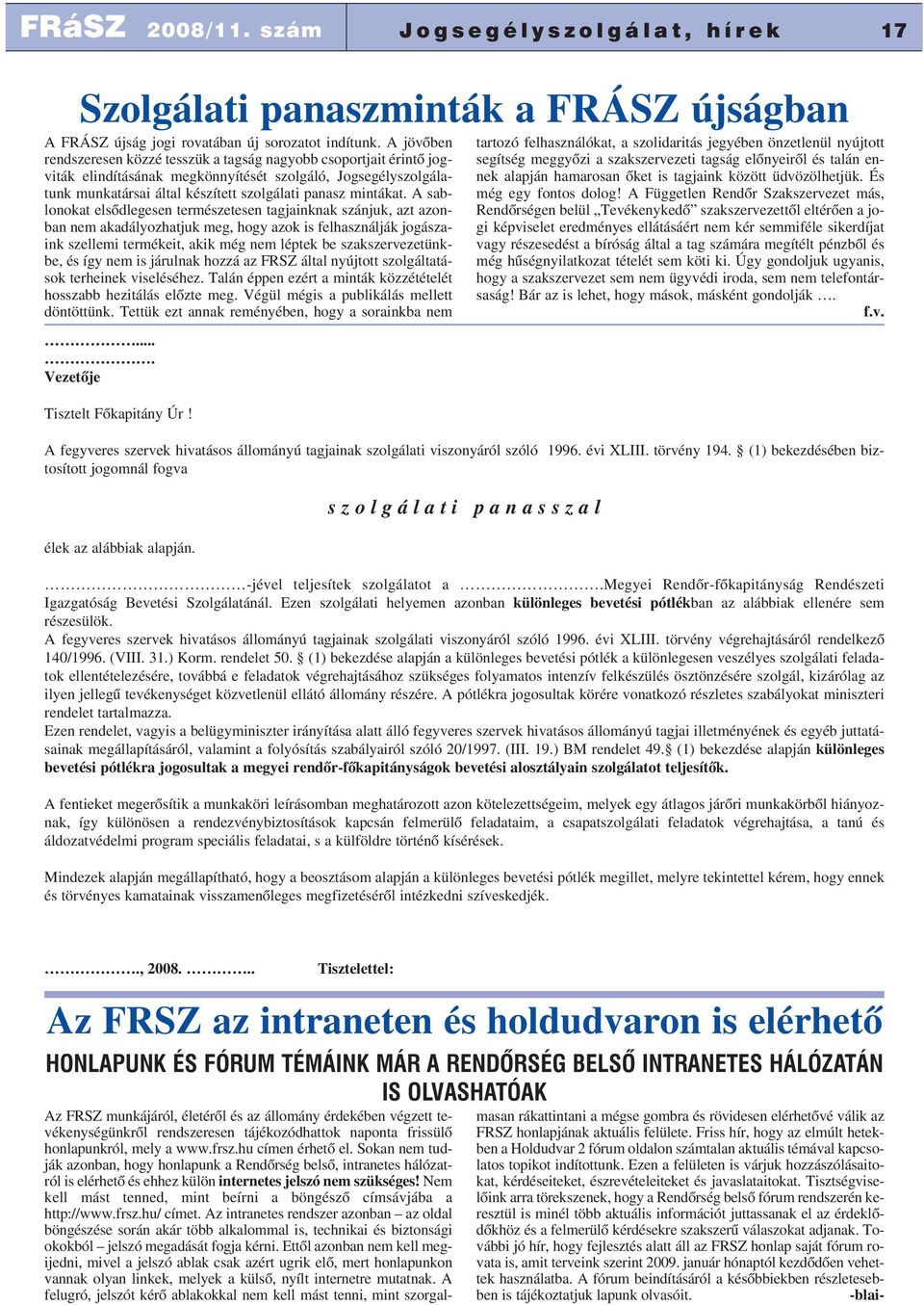 A sablonokat elsõdlegesen természetesen tagjainknak szánjuk, azt azonban nem akadályozhatjuk meg, hogy azok is felhasználják jogászaink szellemi termékeit, akik még nem léptek be szakszervezetünkbe,