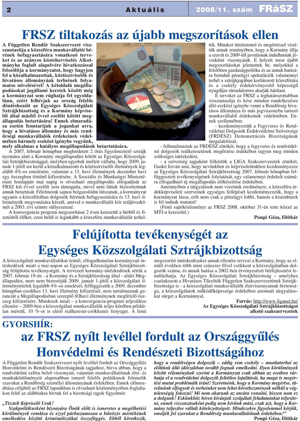 közteherviselés Alkotmányba foglalt alapelvére hivatkozással felszólítja a kormányzatot, hogy hagyjon fel a közalkalmazottak, köztisztviselõk és hivatásos állományúak terheinek folyamatos növelésével!