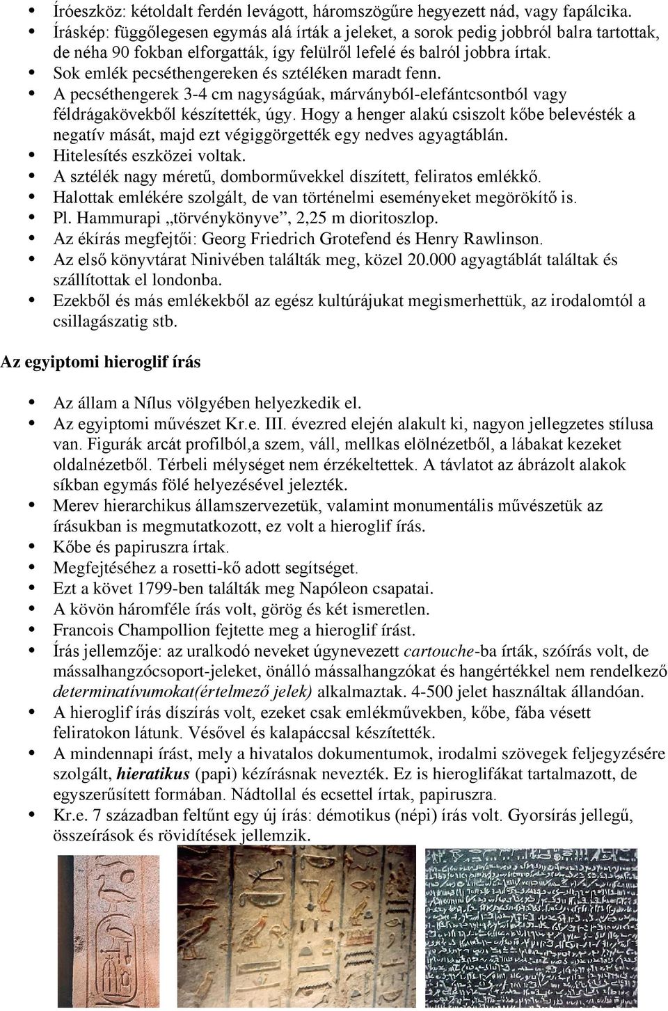 Sok emlék pecséthengereken és sztéléken maradt fenn. A pecséthengerek 3-4 cm nagyságúak, márványból-elefántcsontból vagy féldrágakövekből készítették, úgy.