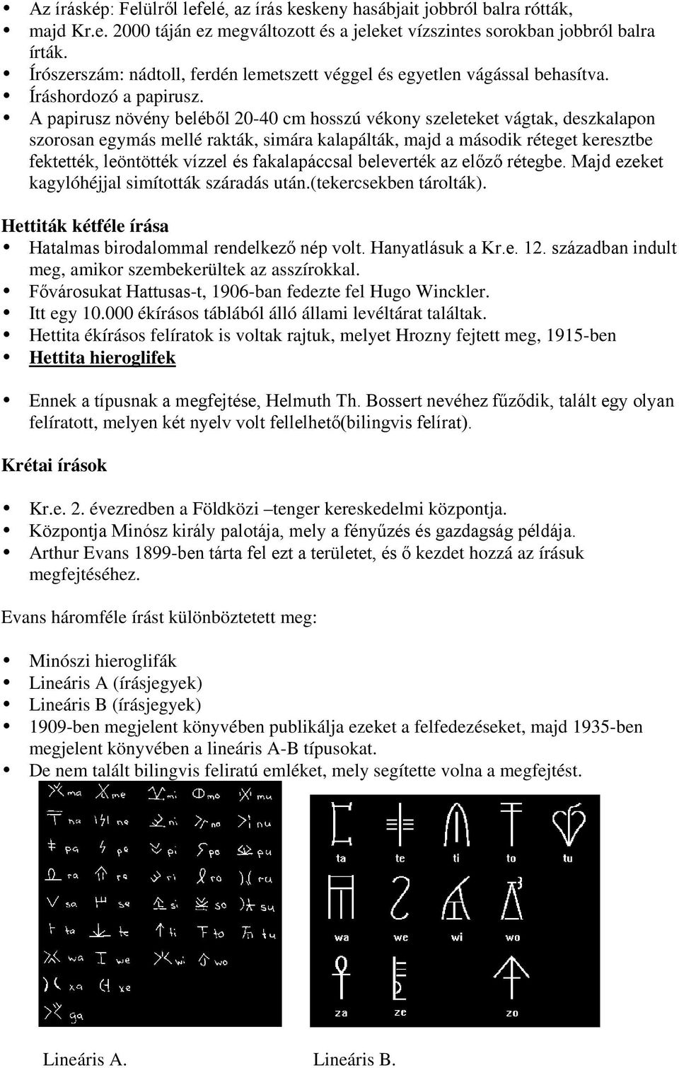 A papirusz növény beléből 20-40 cm hosszú vékony szeleteket vágtak, deszkalapon szorosan egymás mellé rakták, simára kalapálták, majd a második réteget keresztbe fektették, leöntötték vízzel és