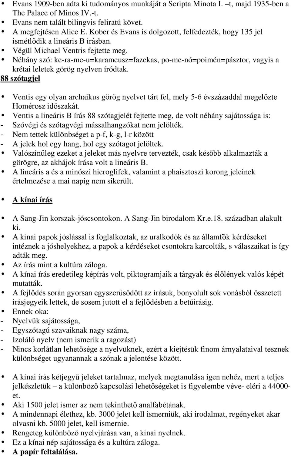 Néhány szó: ke-ra-me-u=karameusz=fazekas, po-me-nó=poimén=pásztor, vagyis a krétai leletek görög nyelven íródtak.