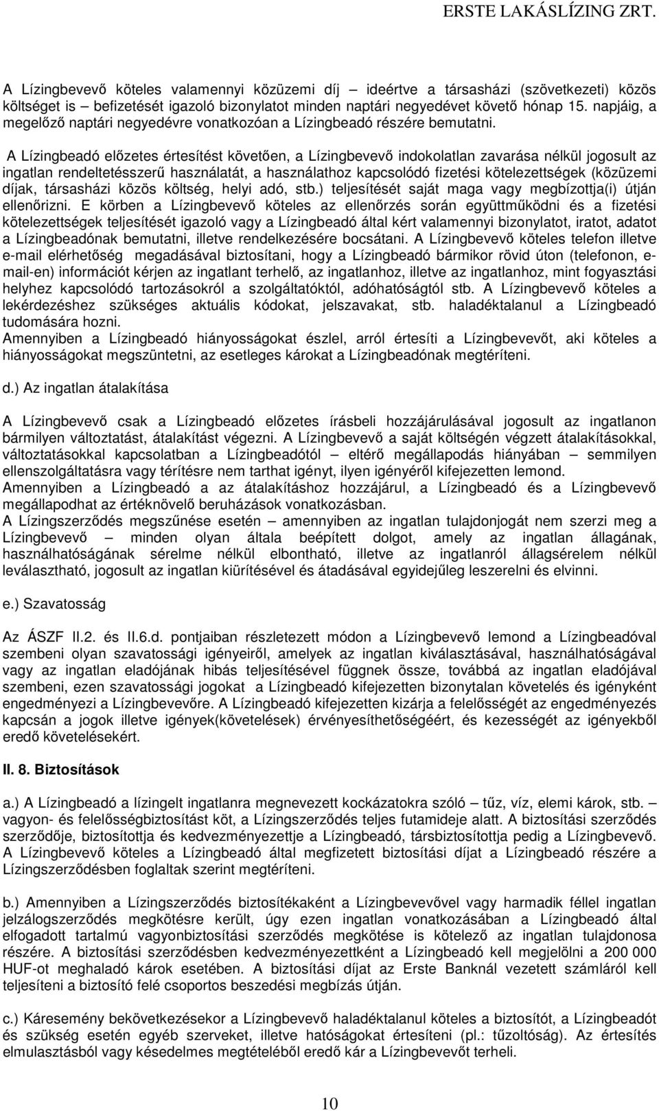 A Lízingbeadó előzetes értesítést követően, a Lízingbevevő indokolatlan zavarása nélkül jogosult az ingatlan rendeltetésszerű használatát, a használathoz kapcsolódó fizetési kötelezettségek (közüzemi