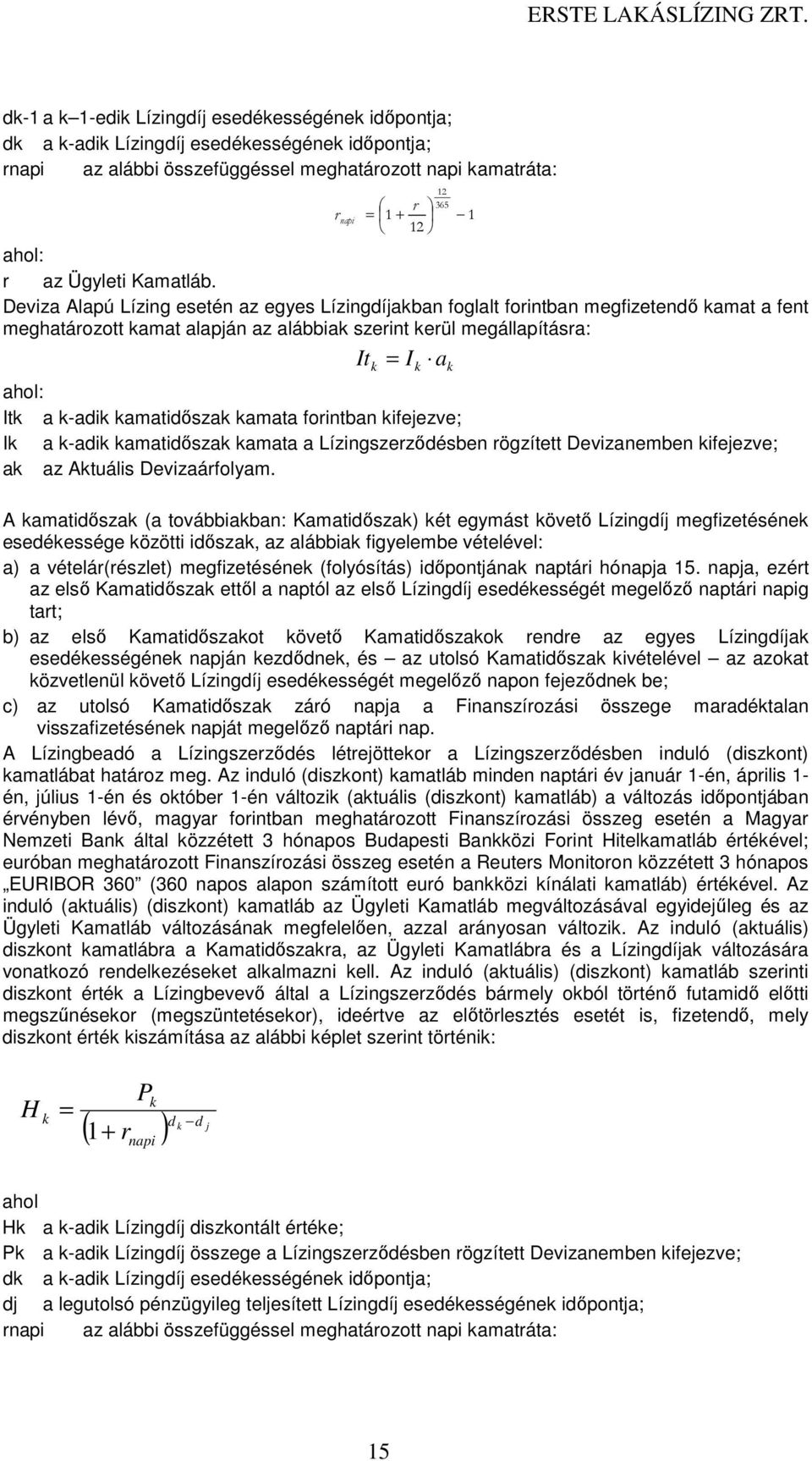 Deviza Alapú Lízing esetén az egyes Lízingdíjakban foglalt forintban megfizetendő kamat a fent meghatározott kamat alapján az alábbiak szerint kerül megállapításra: It k = I ahol: Itk a k-adik