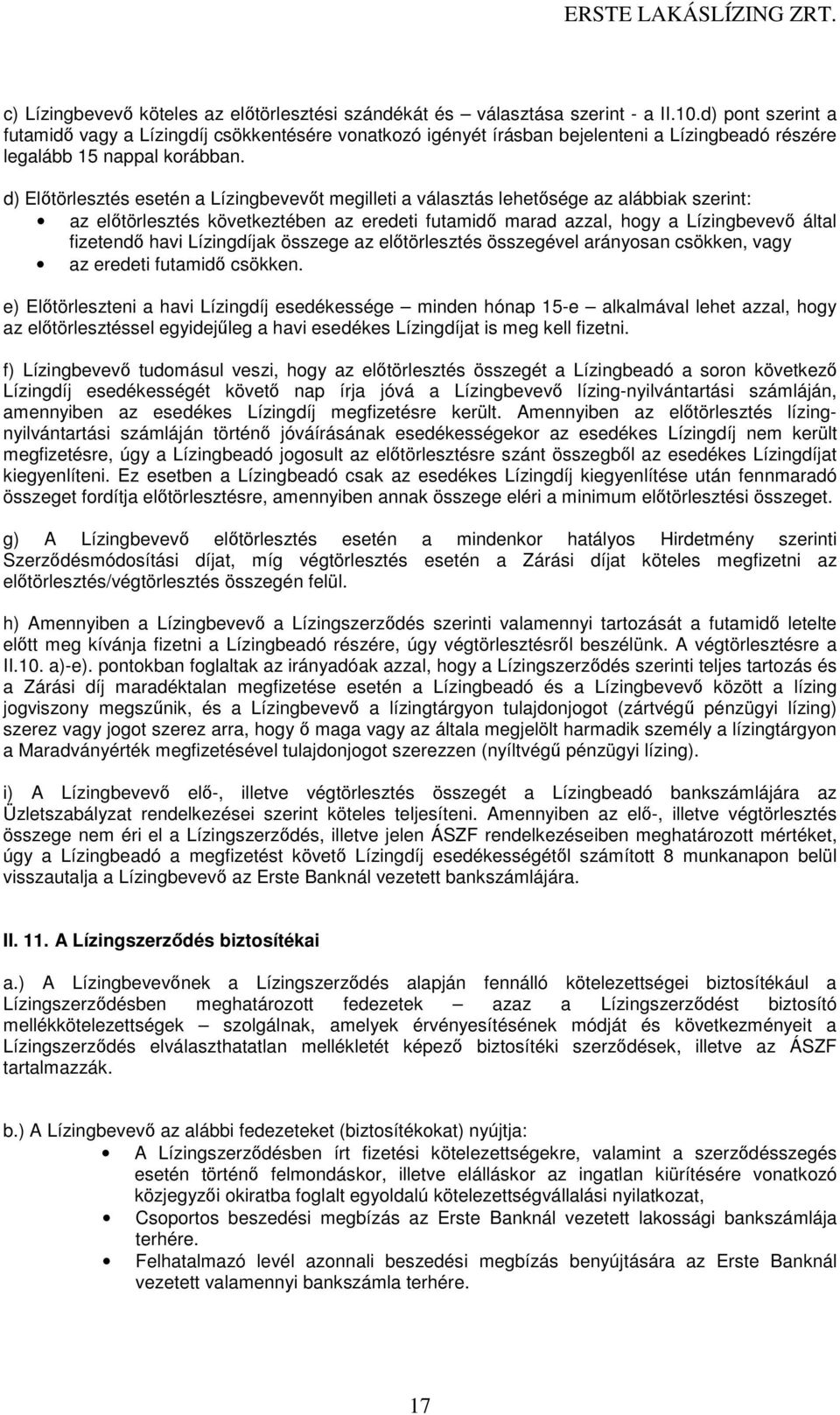 d) Előtörlesztés esetén a Lízingbevevőt megilleti a választás lehetősége az alábbiak szerint: az előtörlesztés következtében az eredeti futamidő marad azzal, hogy a Lízingbevevő által fizetendő havi