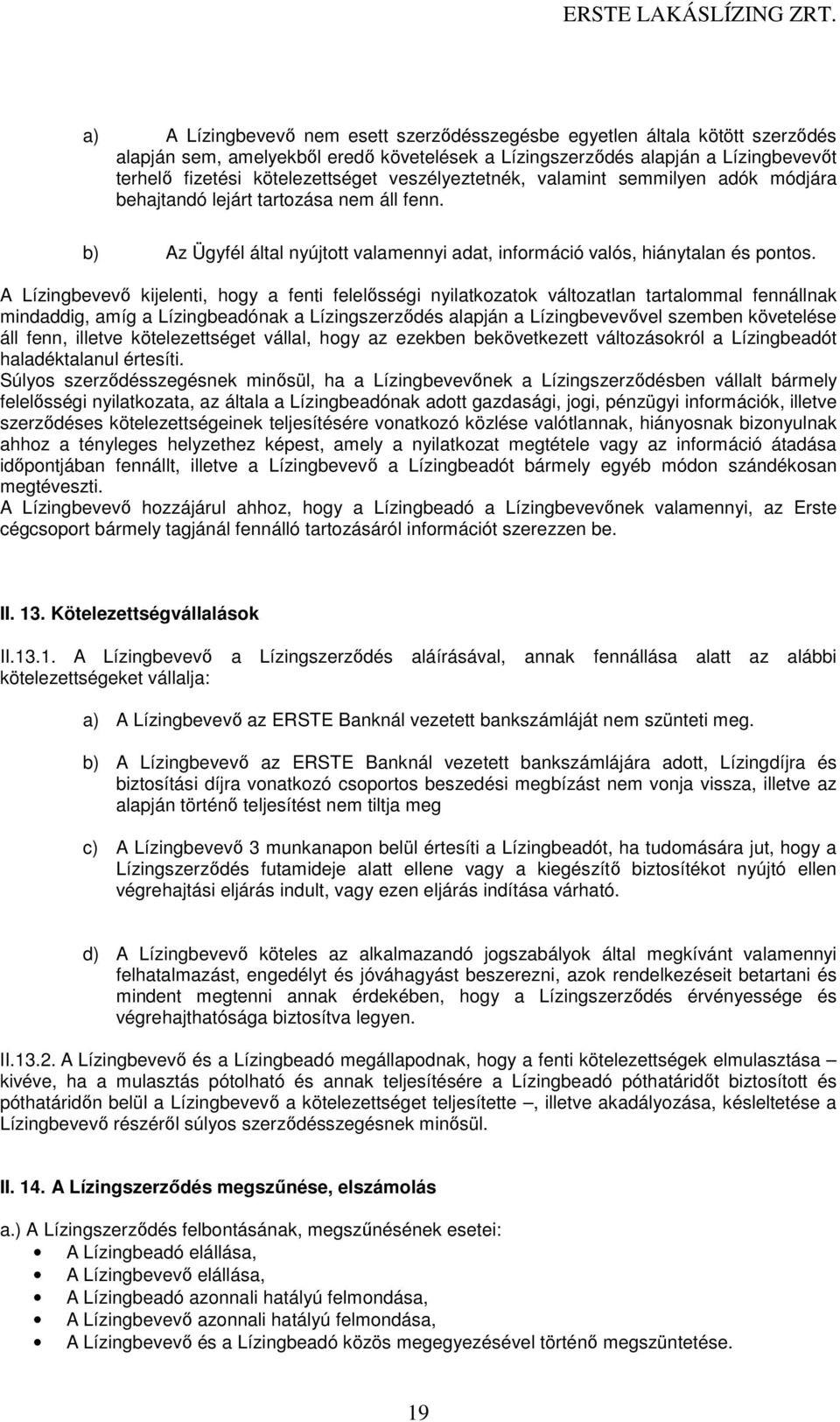 A Lízingbevevő kijelenti, hogy a fenti felelősségi nyilatkozatok változatlan tartalommal fennállnak mindaddig, amíg a Lízingbeadónak a Lízingszerződés alapján a Lízingbevevővel szemben követelése áll