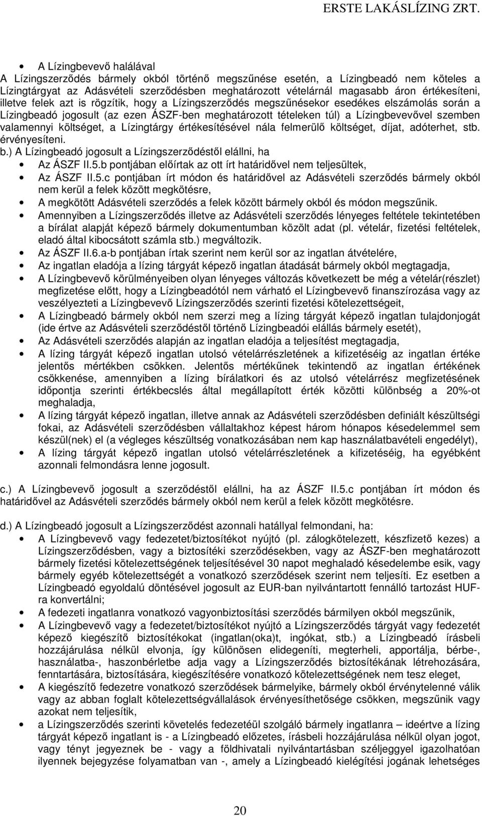 szemben valamennyi költséget, a Lízingtárgy értékesítésével nála felmerülő költséget, díjat, adóterhet, stb. érvényesíteni. b.) A Lízingbeadó jogosult a Lízingszerződéstől elállni, ha Az ÁSZF II.5.