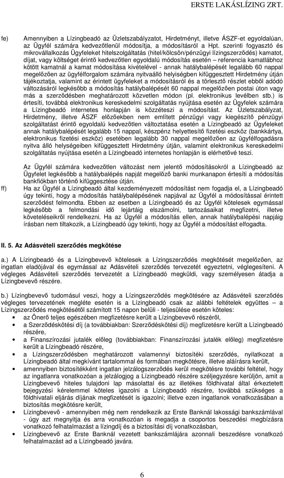 kamatlábhoz kötött kamatnál a kamat módosítása kivételével - annak hatálybalépését legalább 60 nappal megelőzően az ügyfélforgalom számára nyitvaálló helyiségben kifüggesztett Hirdetmény útján