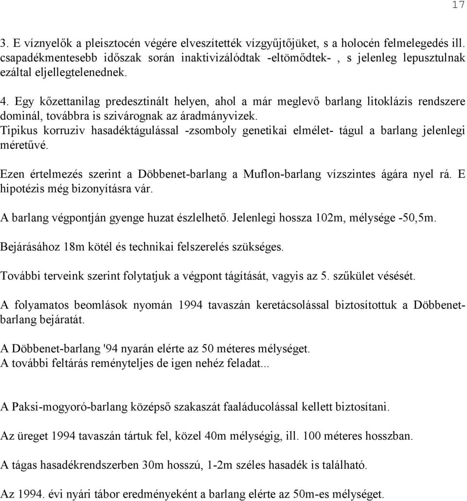 Egy kőzettanilag predesztinált helyen, ahol a már meglevő barlang litoklázis rendszere dominál, továbbra is szivárognak az áradmányvizek.