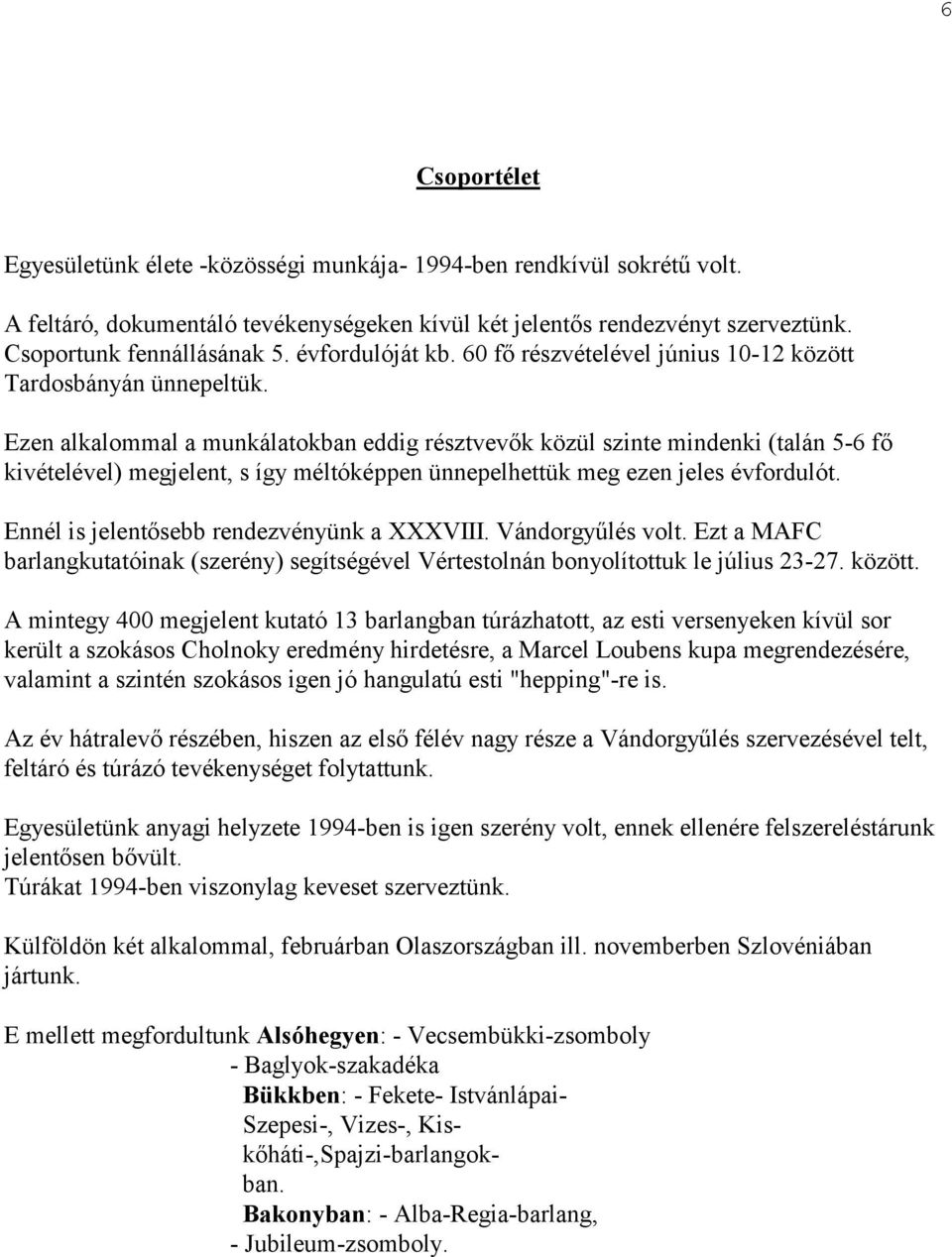 Ezen alkalommal a munkálatokban eddig résztvevők közül szinte mindenki (talán 5-6 fő kivételével) megjelent, s így méltóképpen ünnepelhettük meg ezen jeles évfordulót.