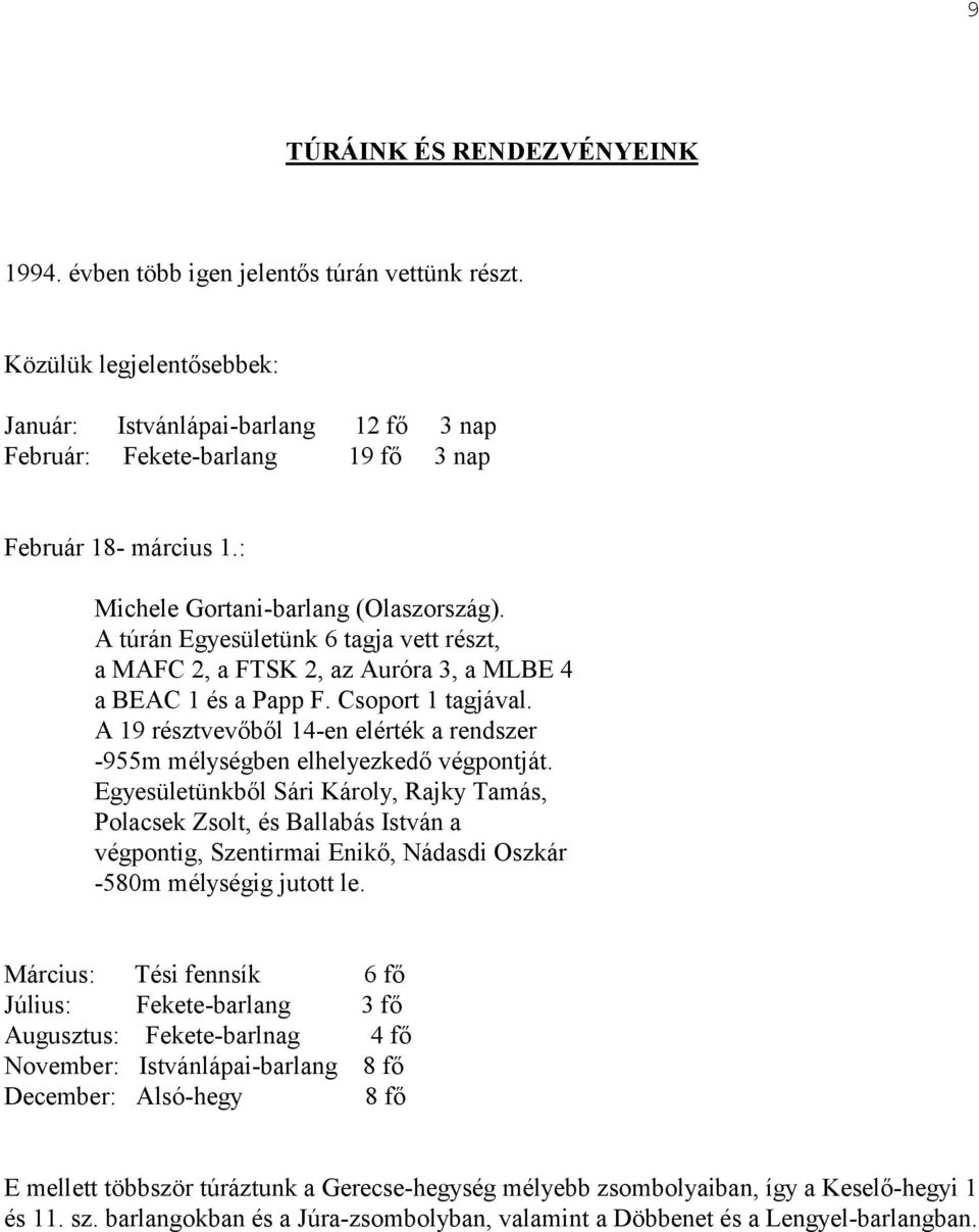 A túrán Egyesületünk 6 tagja vett részt, a MAFC 2, a FTSK 2, az Auróra 3, a MLBE 4 a BEAC 1 és a Papp F. Csoport 1 tagjával.