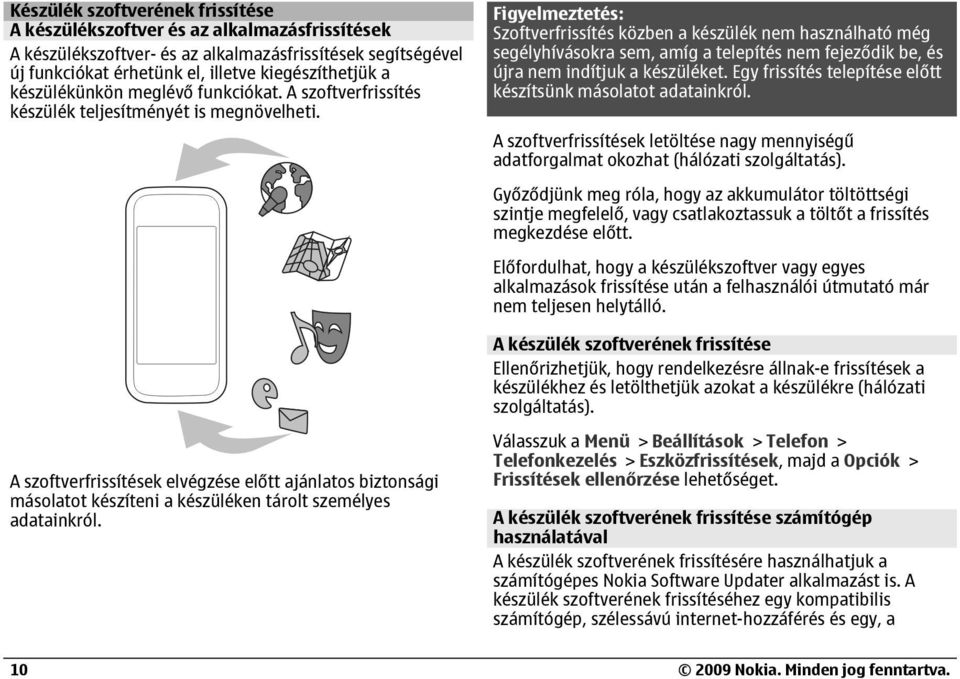 Figyelmeztetés: Szoftverfrissítés közben a készülék nem használható még segélyhívásokra sem, amíg a telepítés nem fejeződik be, és újra nem indítjuk a készüléket.