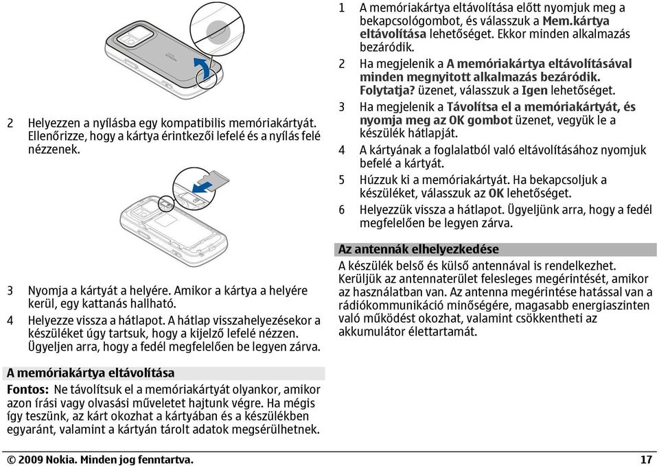 Ügyeljen arra, hogy a fedél megfelelően be legyen zárva. 1 A memóriakártya eltávolítása előtt nyomjuk meg a bekapcsológombot, és válasszuk a Mem.kártya eltávolítása Ekkor minden alkalmazás bezáródik.