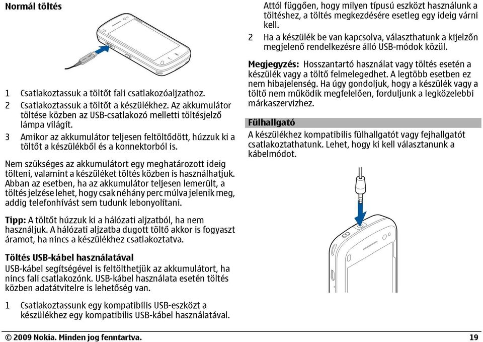 Nem szükséges az akkumulátort egy meghatározott ideig tölteni, valamint a készüléket töltés közben is használhatjuk.