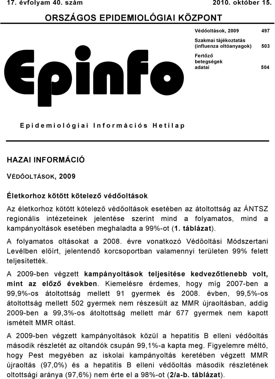 VÉDŐOLTÁSOK, 2009 Életkorhoz kötött kötelező védőoltások Az életkorhoz kötött kötelező védőoltások esetében az átoltottság az ÁNTSZ regionális intézeteinek jelentése szerint mind a folyamatos, mind a