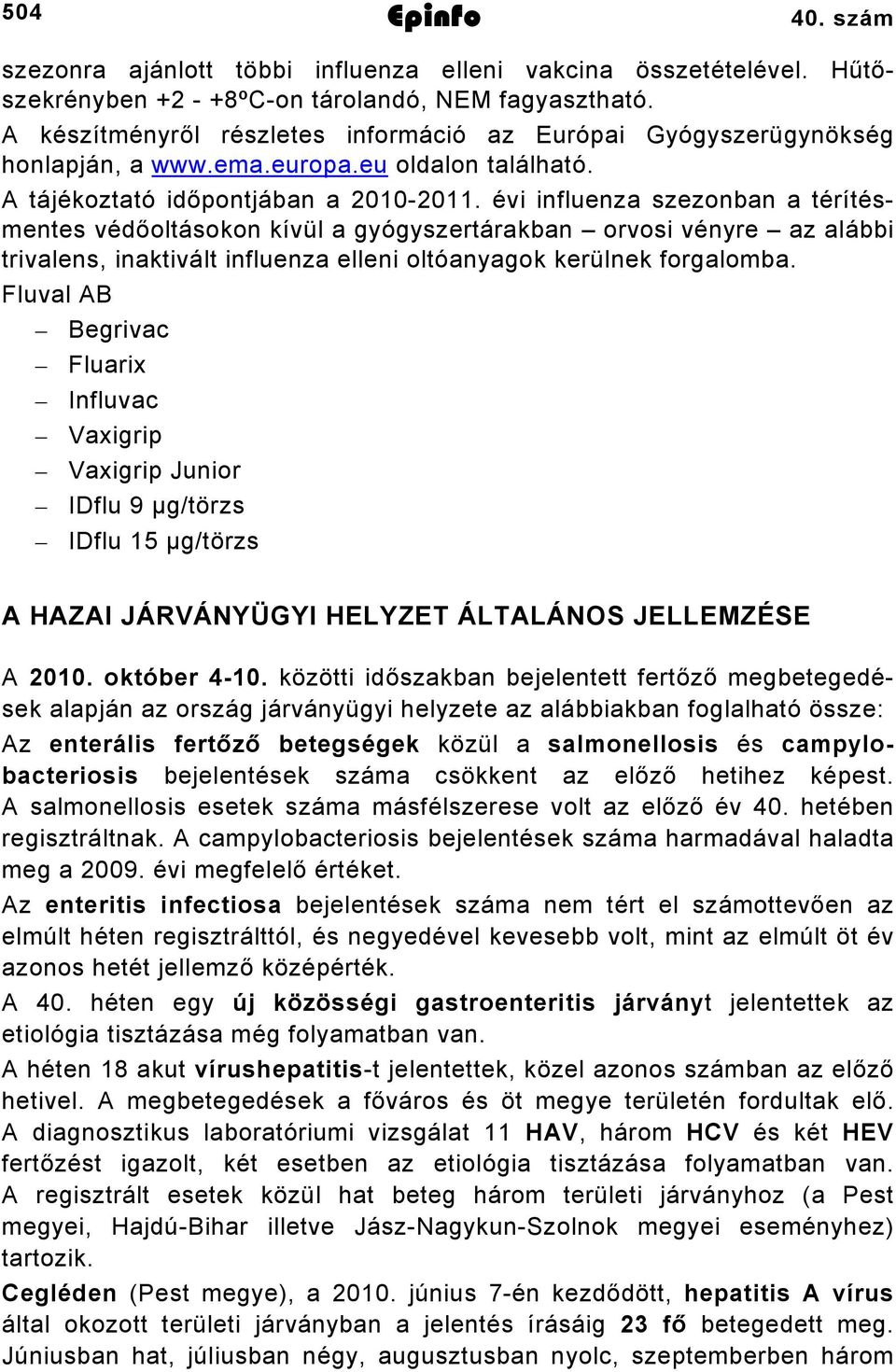 évi influenza szezonban a térítésmentes védőoltásokon kívül a gyógyszertárakban orvosi vényre az alábbi trivalens, inaktivált influenza elleni oltóanyagok kerülnek forgalomba.